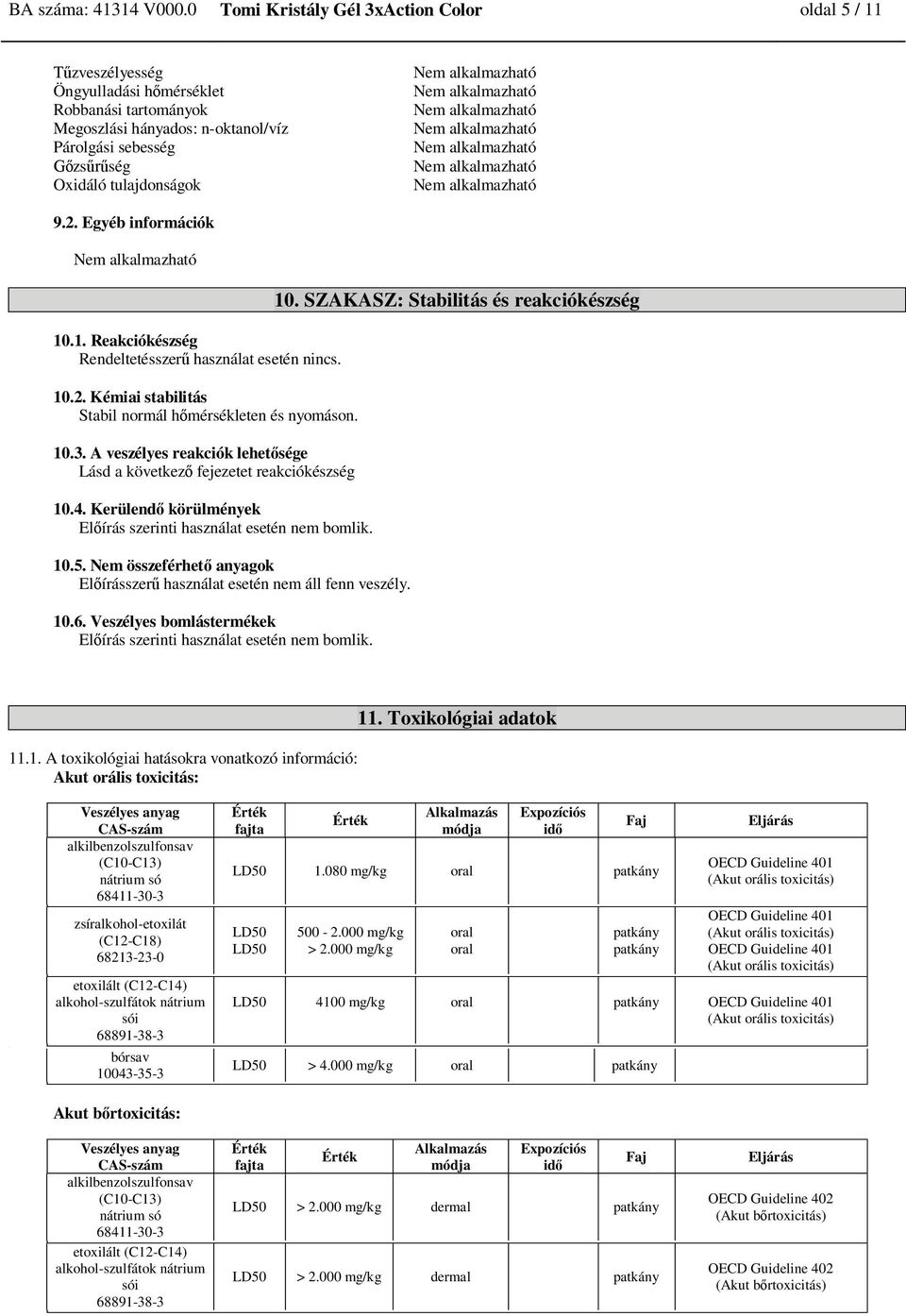 alkalmazható Párolgási sebesség Nem alkalmazható zs ség Nem alkalmazható Oxidáló tulajdonságok Nem alkalmazható 9.2. Egyéb információk Nem alkalmazható 10