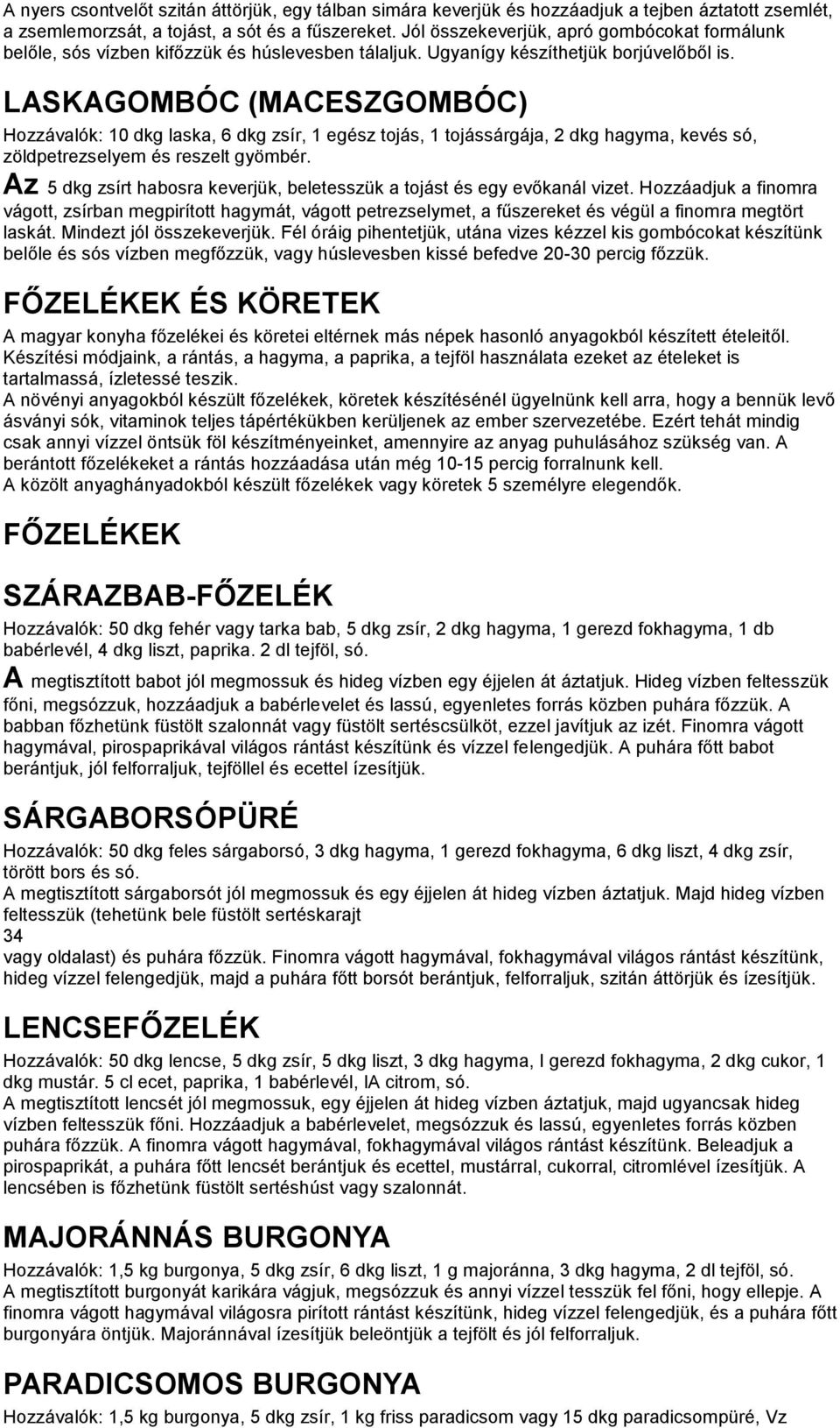 LASKAGOMBÓC (MACESZGOMBÓC) Hozzávalók: 10 dkg laska, 6 dkg zsír, 1 egész tojás, 1 tojássárgája, 2 dkg hagyma, kevés só, zöldpetrezselyem és reszelt gyömbér.