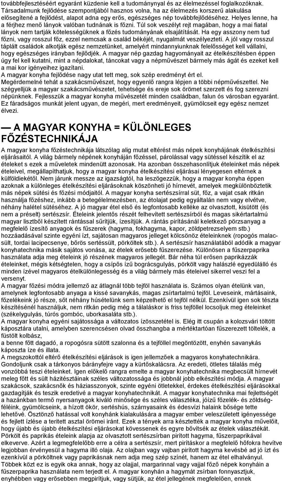 Helyes lenne, ha a férjhez menő lányok valóban tudnának is főzni. Túl sok veszélyt rejt magában, hogy a mai fiatal lányok nem tartják kötelességüknek a főzés tudományának elsajátítását.