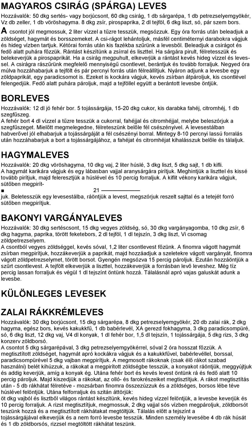 Egy óra forrás után beleadjuk a zöldséget, hagymát és borsszemeket. A csi-rágot lehántoljuk, másfél centiméternyi darabokra vágjuk és hideg vízben tartjuk.