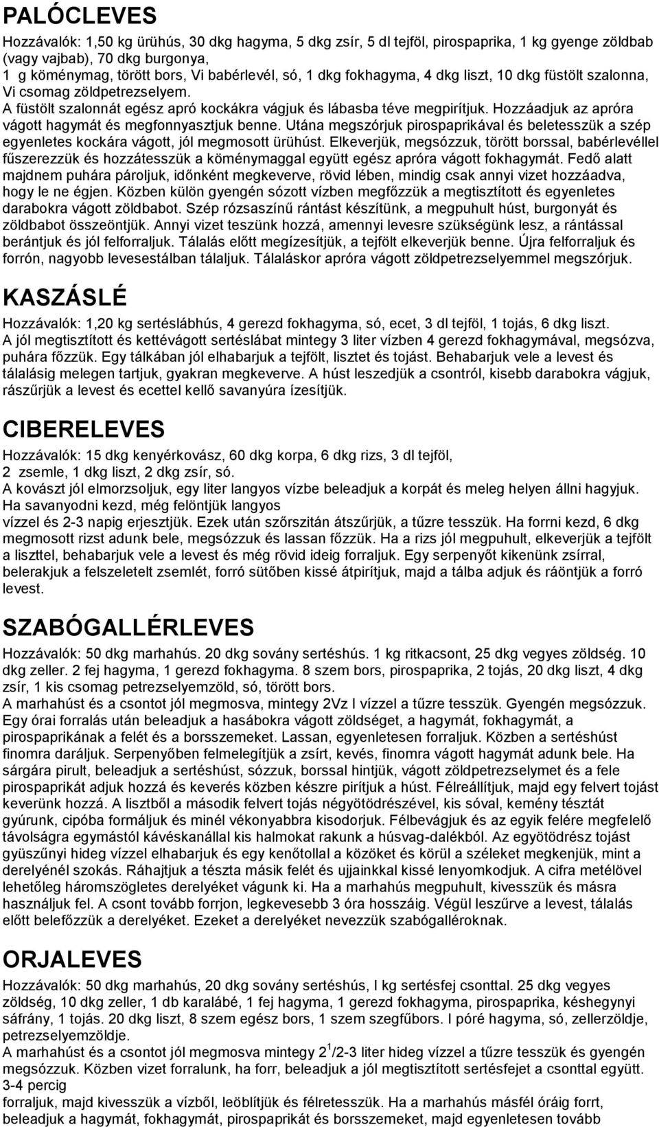 Hozzáadjuk az apróra vágott hagymát és megfonnyasztjuk benne. Utána megszórjuk pirospaprikával és beletesszük a szép egyenletes kockára vágott, jól megmosott ürühúst.