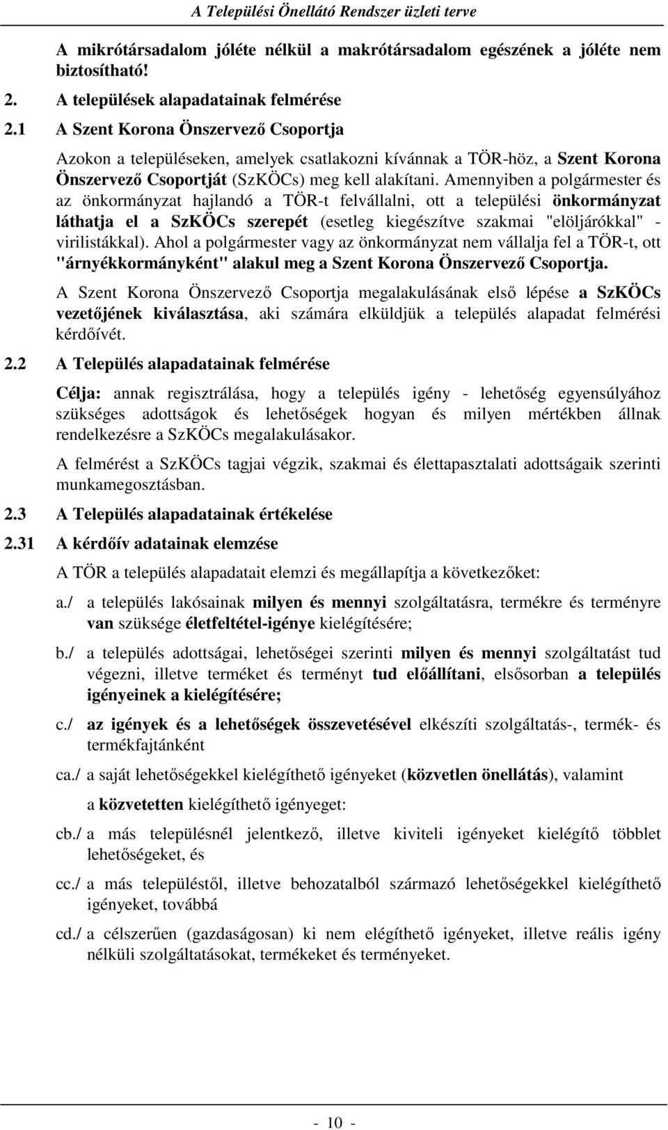 Amennyiben a polgármester és az önkormányzat hajlandó a TÖR-t felvállalni, ott a települési önkormányzat láthatja el a SzKÖCs szerepét (esetleg kiegészítve szakmai "elöljárókkal" - virilistákkal).