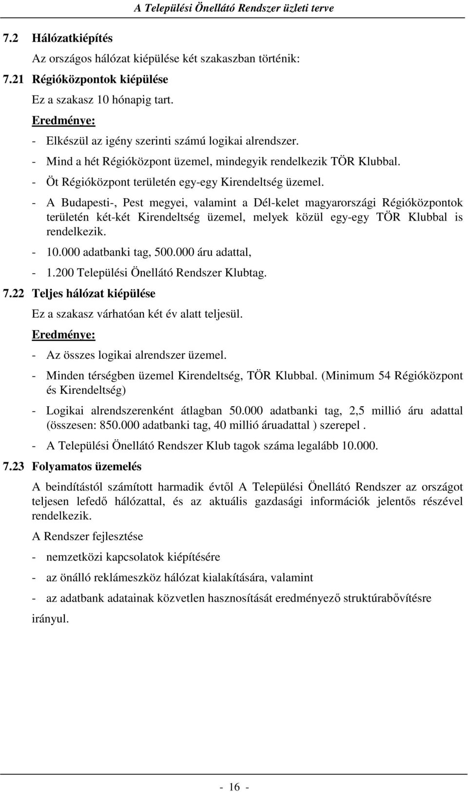 - A Budapesti-, Pest megyei, valamint a Dél-kelet magyarországi Régióközpontok területén két-két Kirendeltség üzemel, melyek közül egy-egy TÖR Klubbal is rendelkezik. - 10.000 adatbanki tag, 500.