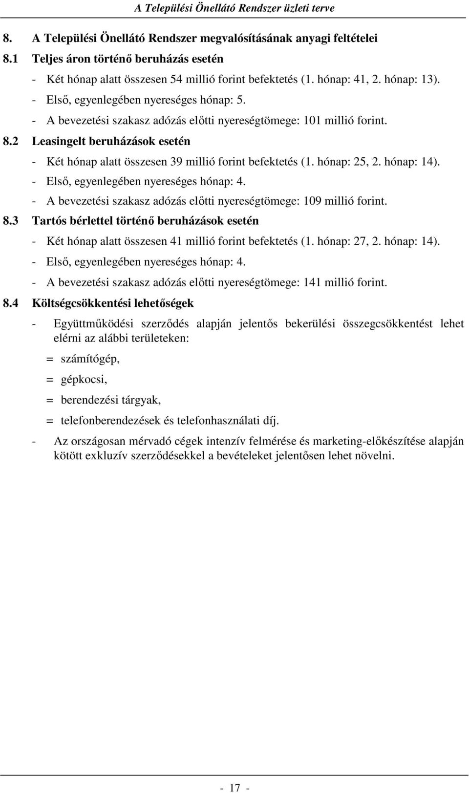 2 Leasingelt beruházások esetén - Két hónap alatt összesen 39 millió forint befektetés (1. hónap: 25, 2. hónap: 14). - Első, egyenlegében nyereséges hónap: 4.