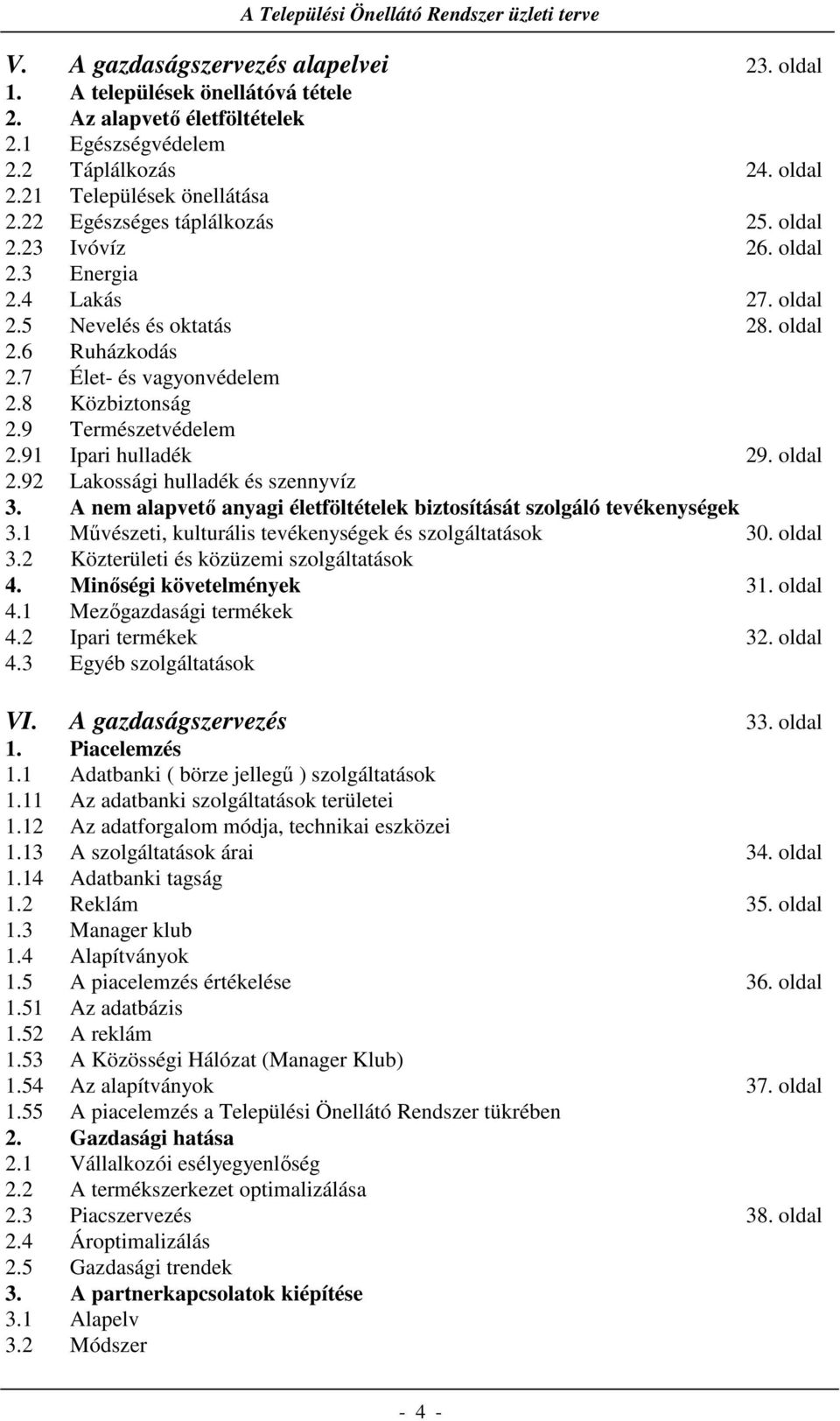 9 Természetvédelem 2.91 Ipari hulladék 29. oldal 2.92 Lakossági hulladék és szennyvíz 3. A nem alapvető anyagi életföltételek biztosítását szolgáló tevékenységek 3.