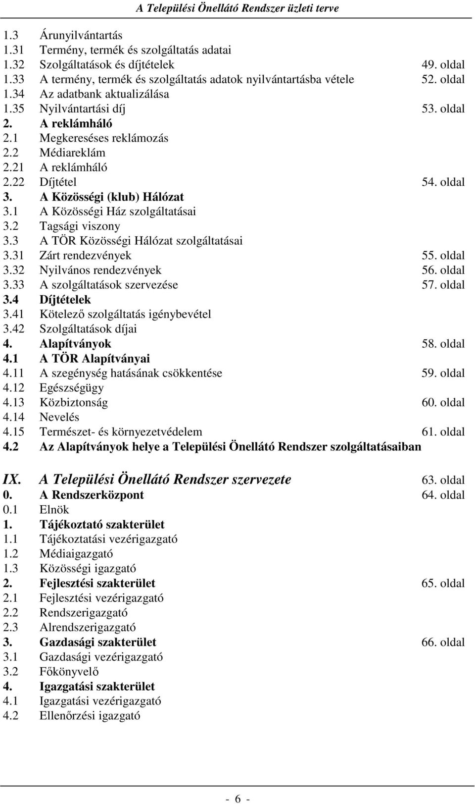 1 A Közösségi Ház szolgáltatásai 3.2 Tagsági viszony 3.3 A TÖR Közösségi Hálózat szolgáltatásai 3.31 Zárt rendezvények 55. oldal 3.32 Nyilvános rendezvények 56. oldal 3.33 A szolgáltatások szervezése 57.