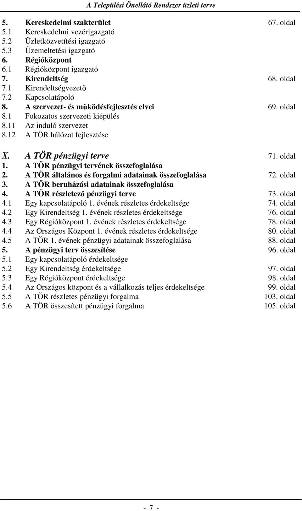 A TÖR pénzügyi terve 71. oldal 1. A TÖR pénzügyi tervének összefoglalása 2. A TÖR általános és forgalmi adatainak összefoglalása 72. oldal 3. A TÖR beruházási adatainak összefoglalása 4.