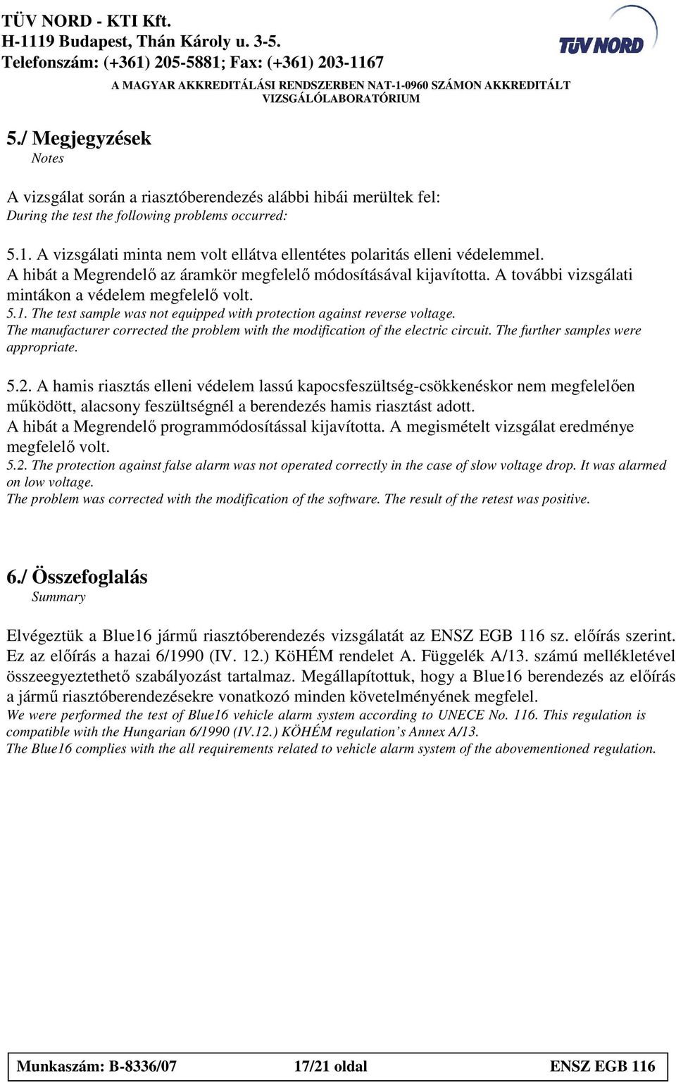 A vizsgálti mint nem volt ellátv ellentétes polritás elleni védelemmel. A hibát Megrendelı z ármkör megfelelı módosításávl kijvított. A további vizsgálti mintákon védelem megfelelı volt. 5.1.