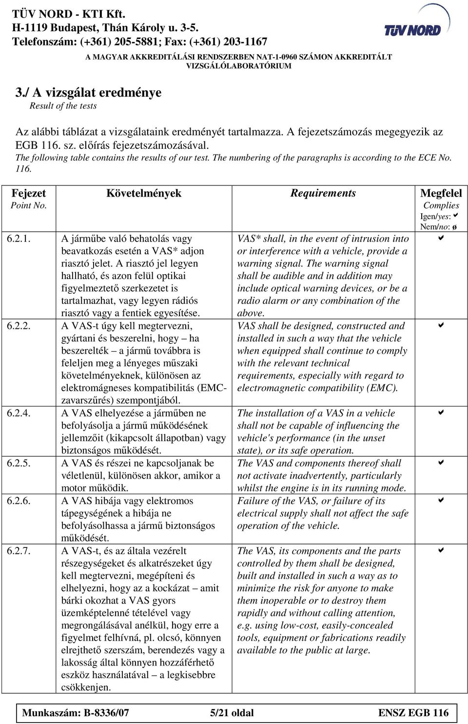 Követelmények Requirements Megfelel Complies Igen/yes: Nem/no: ø 6.2.1. A jármőbe vló behtolás vgy bevtkozás esetén VAS* djon risztó jelet.