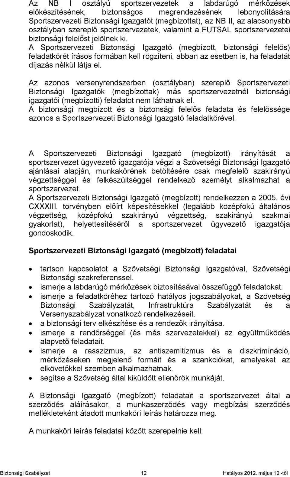 A Sportszervezeti Biztonsági Igazgató (megbízott, biztonsági felelős) feladatkörét írásos formában kell rögzíteni, abban az esetben is, ha feladatát díjazás nélkül látja el.