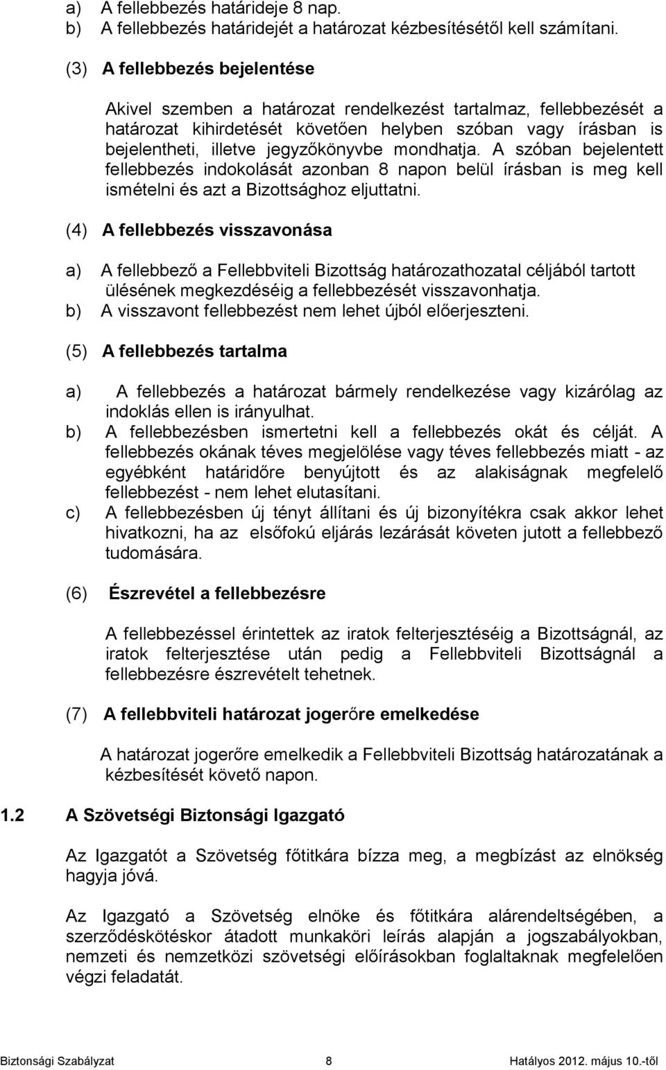 mondhatja. A szóban bejelentett fellebbezés indokolását azonban 8 napon belül írásban is meg kell ismételni és azt a Bizottsághoz eljuttatni.