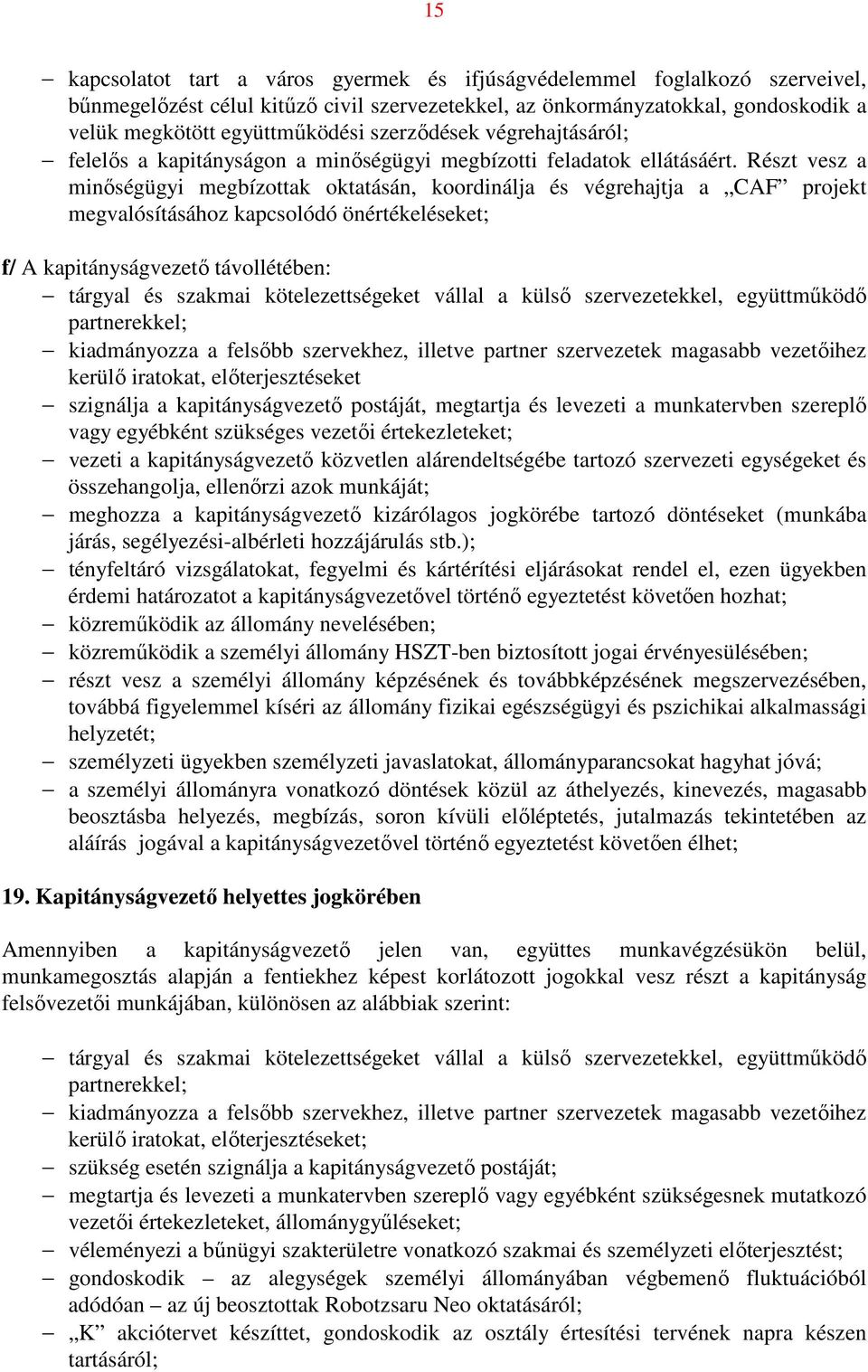 Részt vesz a minőségügyi megbízottak oktatásán, koordinálja és végrehajtja a CAF projekt megvalósításához kapcsolódó önértékeléseket; f/ A kapitányságvezető távollétében: tárgyal és szakmai