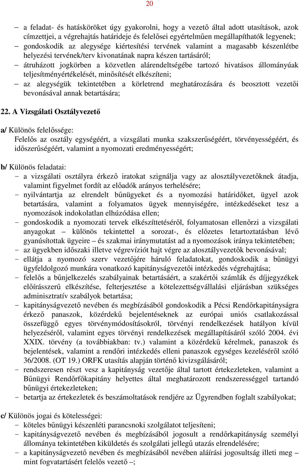 állományúak teljesítményértékelését, minősítését elkészíteni; az alegységük tekintetében a körletrend meghatározására és beosztott vezetői bevonásával annak betartására; 22.