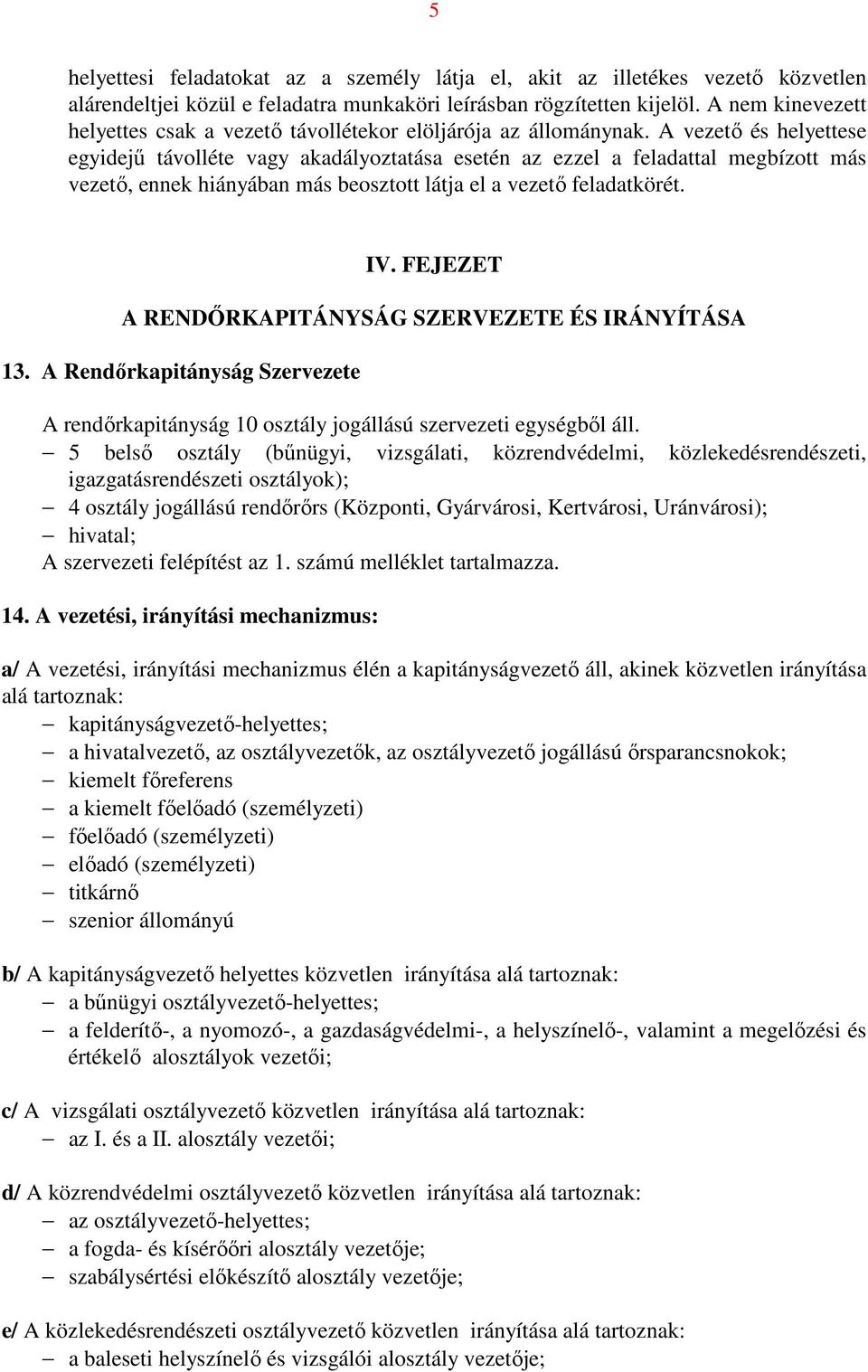 A vezető és helyettese egyidejű távolléte vagy akadályoztatása esetén az ezzel a feladattal megbízott más vezető, ennek hiányában más beosztott látja el a vezető feladatkörét. IV.