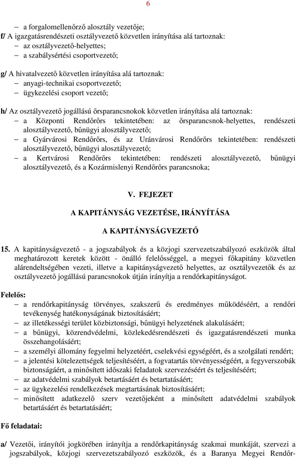 tekintetében: az őrsparancsnok-helyettes, rendészeti alosztályvezető, bűnügyi alosztályvezető; a Gyárvárosi Rendőrőrs, és az Uránvárosi Rendőrőrs tekintetében: rendészeti alosztályvezető, bűnügyi