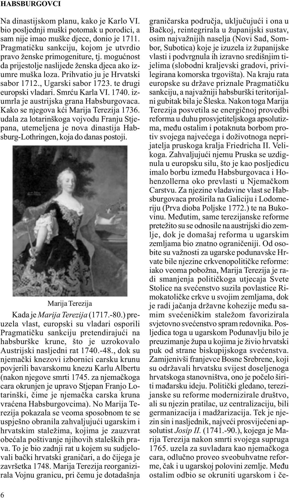 te drugi europski vladari. Smrću Karla VI. 1740. izumrla je austrijska grana Habsburgovaca. Kako se njegova kći Marija Terezija 1736.