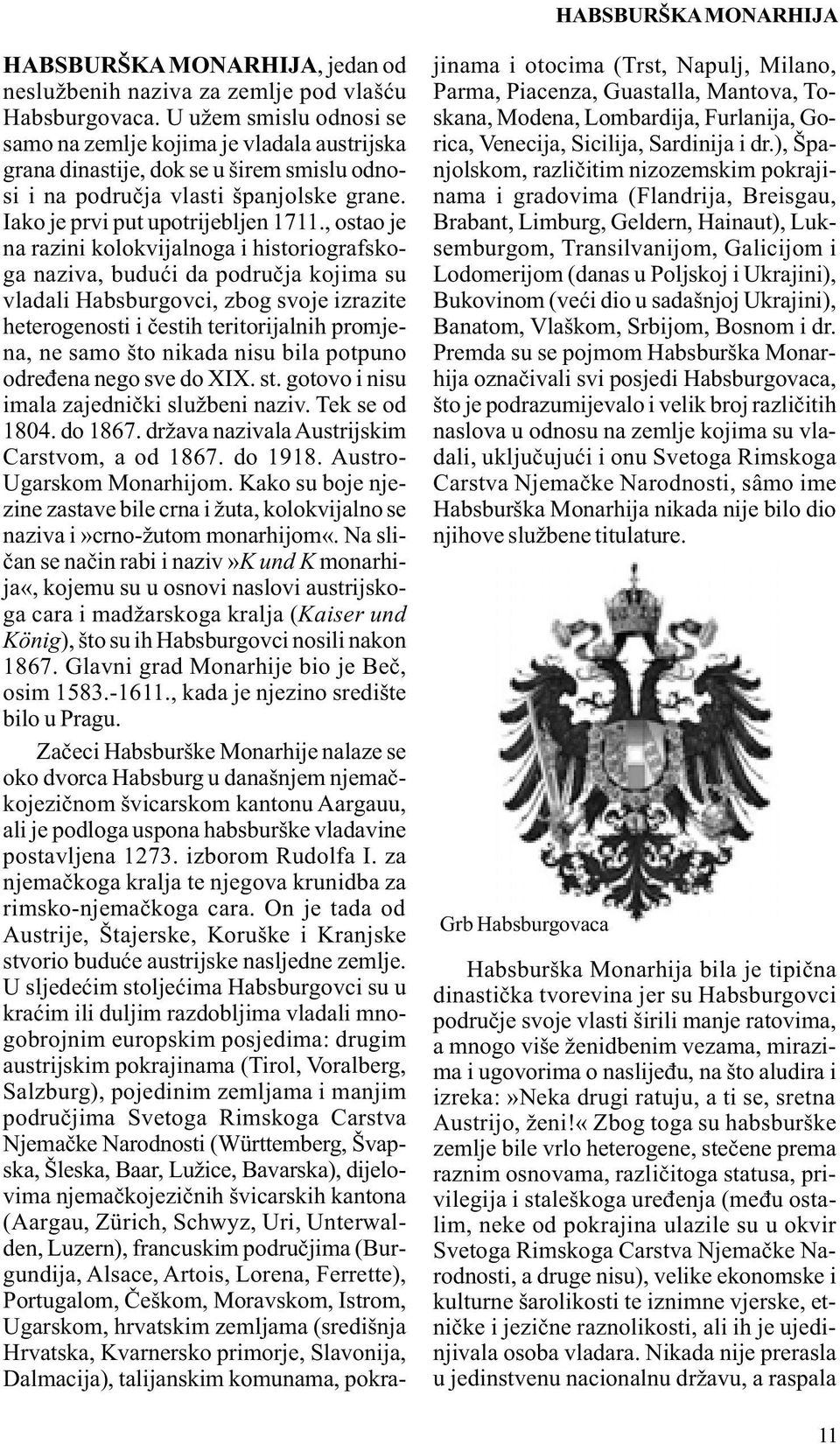 , ostao je na razini kolokvijalnoga i historiografskoga naziva, budući da područja kojima su vladali Habsburgovci, zbog svoje izrazite heterogenosti i čestih teritorijalnih promjena, ne samo što