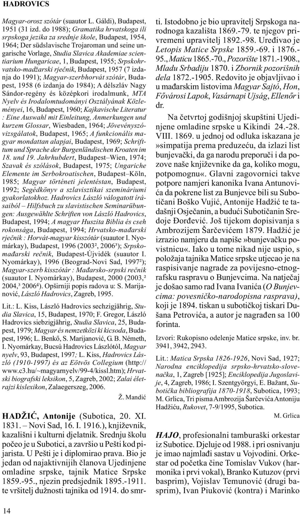 1, Budapest, 1955; Srpskohrvatsko-madžarski rječnik, Budapest, 1957 (7 izdanja do 1991); Magyar-szerbhorvát szótár, Budapest, 1958 (6 izdanja do 1984); A délszláv Nagy Sándor-regény és középkori