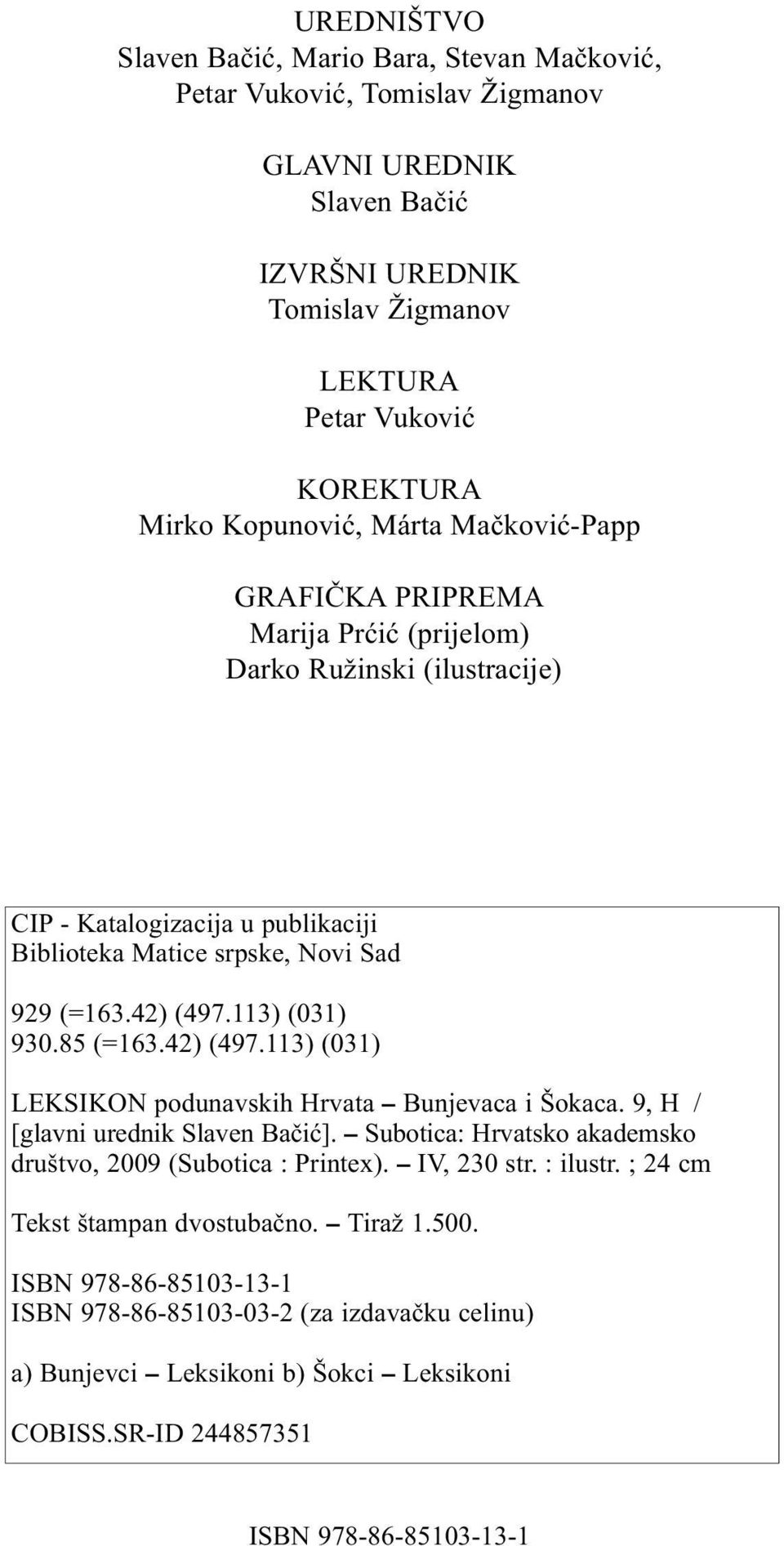 85 (=163.42) (497.113) (031) LEKSIKON podunavskih Hrvata Bunjevaca i Šokaca. 9, H / [glavni urednik Slaven Bačić]. Subotica: Hrvatsko akademsko društvo, 2009 (Subotica : Printex). IV, 230 str.