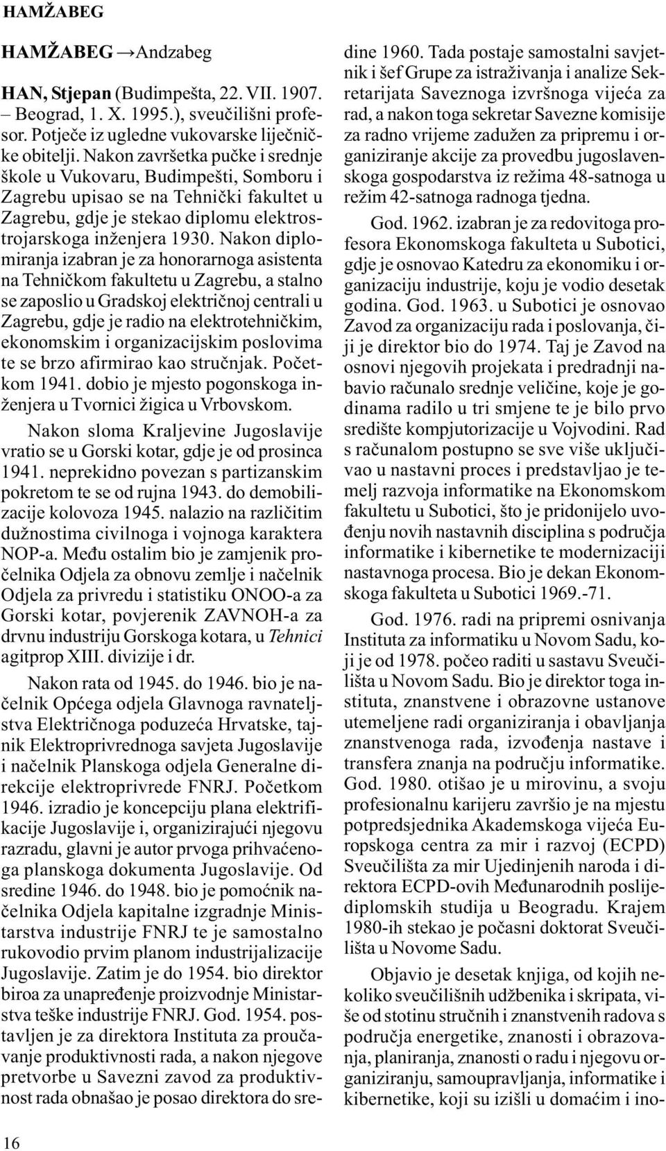 Nakon diplomiranja izabran je za honorarnoga asistenta na Tehničkom fakultetu u Zagrebu, a stalno se zaposlio u Gradskoj električnoj centrali u Zagrebu, gdje je radio na elektrotehničkim, ekonomskim