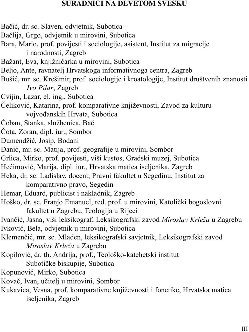 sc. Krešimir, prof. sociologije i kroatologije, Institut društvenih znanosti Ivo Pilar, Zagreb Cvijin, Lazar, el. ing., Subotica Čeliković, Katarina, prof.