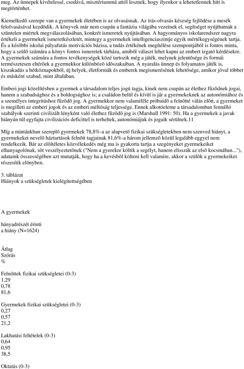 A könyvek már nem csupán a fantázia világába vezetnek el, segítséget nyújthatnak a szüntelen miértek megválaszolásában, konkrét ismeretek nyújtásában.