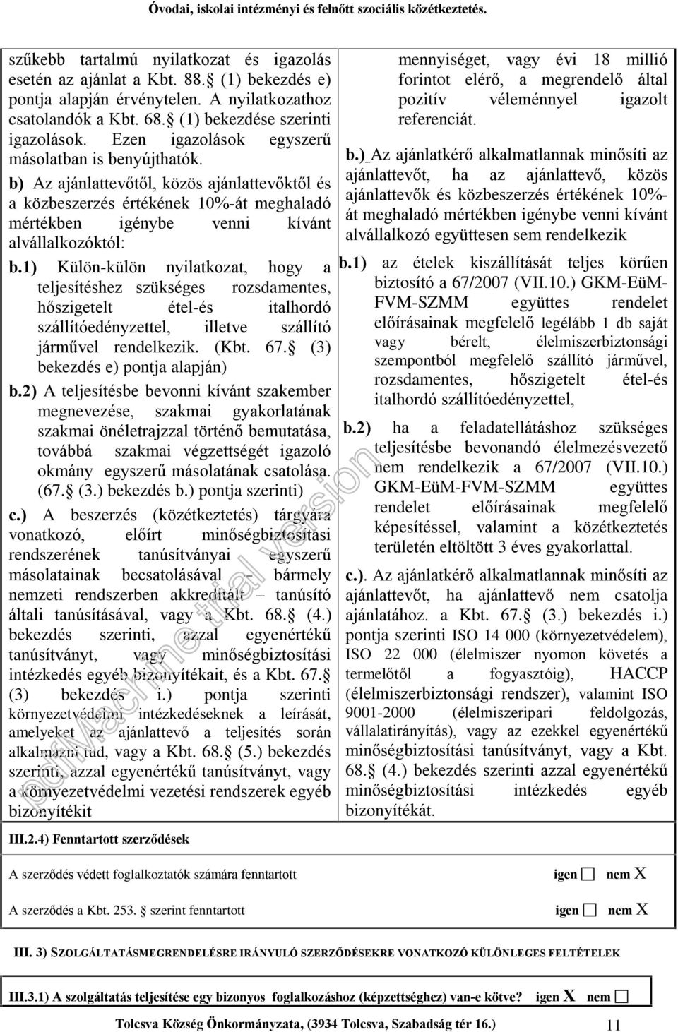 1) Külön-külön nyilatkozat, hogy a teljesítéshez szükséges rozsdamentes, hõszigetelt étel-és italhordó szállítóedényzettel, illetve szállító jármûvel rendelkezik. (Kbt. 67.