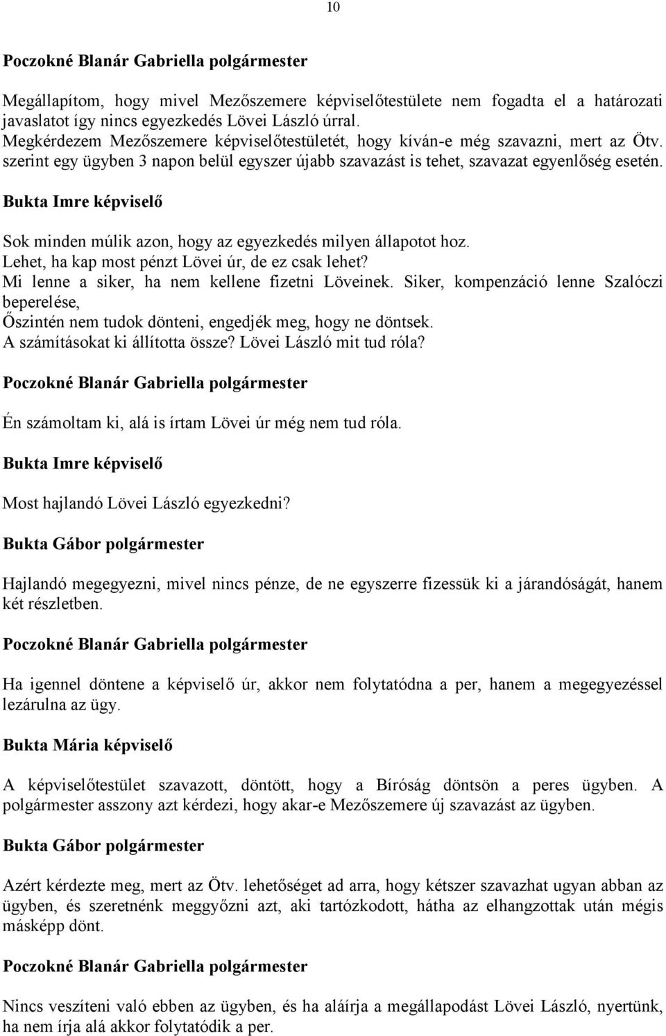 Sok minden múlik azon, hogy az egyezkedés milyen állapotot hoz. Lehet, ha kap most pénzt Lövei úr, de ez csak lehet? Mi lenne a siker, ha nem kellene fizetni Löveinek.