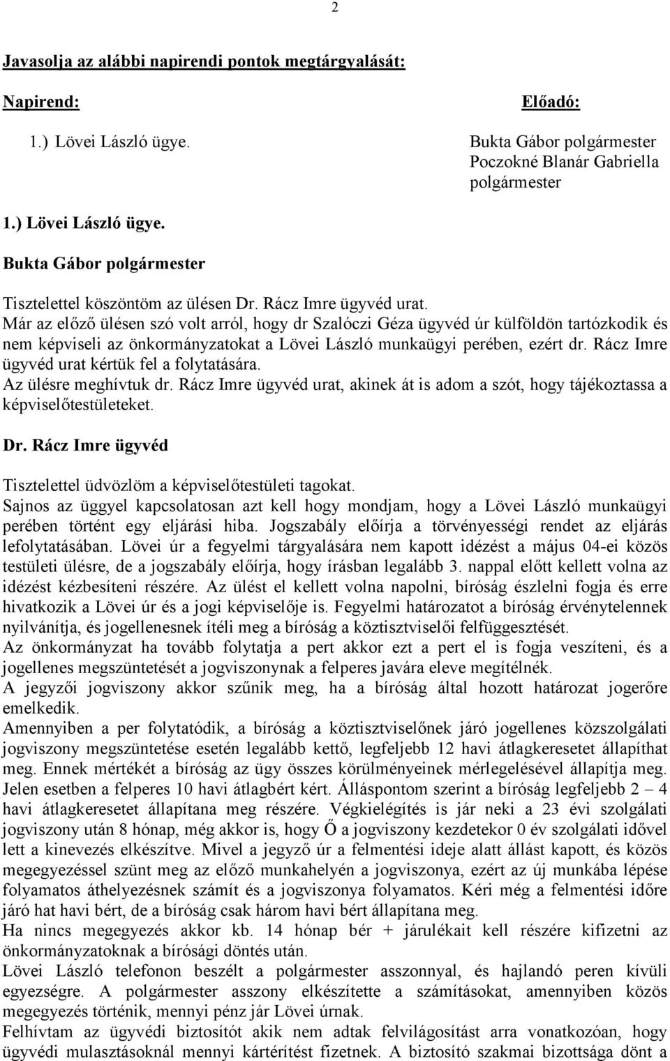 Rácz Imre ügyvéd urat kértük fel a folytatására. Az ülésre meghívtuk dr. Rácz Imre ügyvéd urat, akinek át is adom a szót, hogy tájékoztassa a képviselőtestületeket.