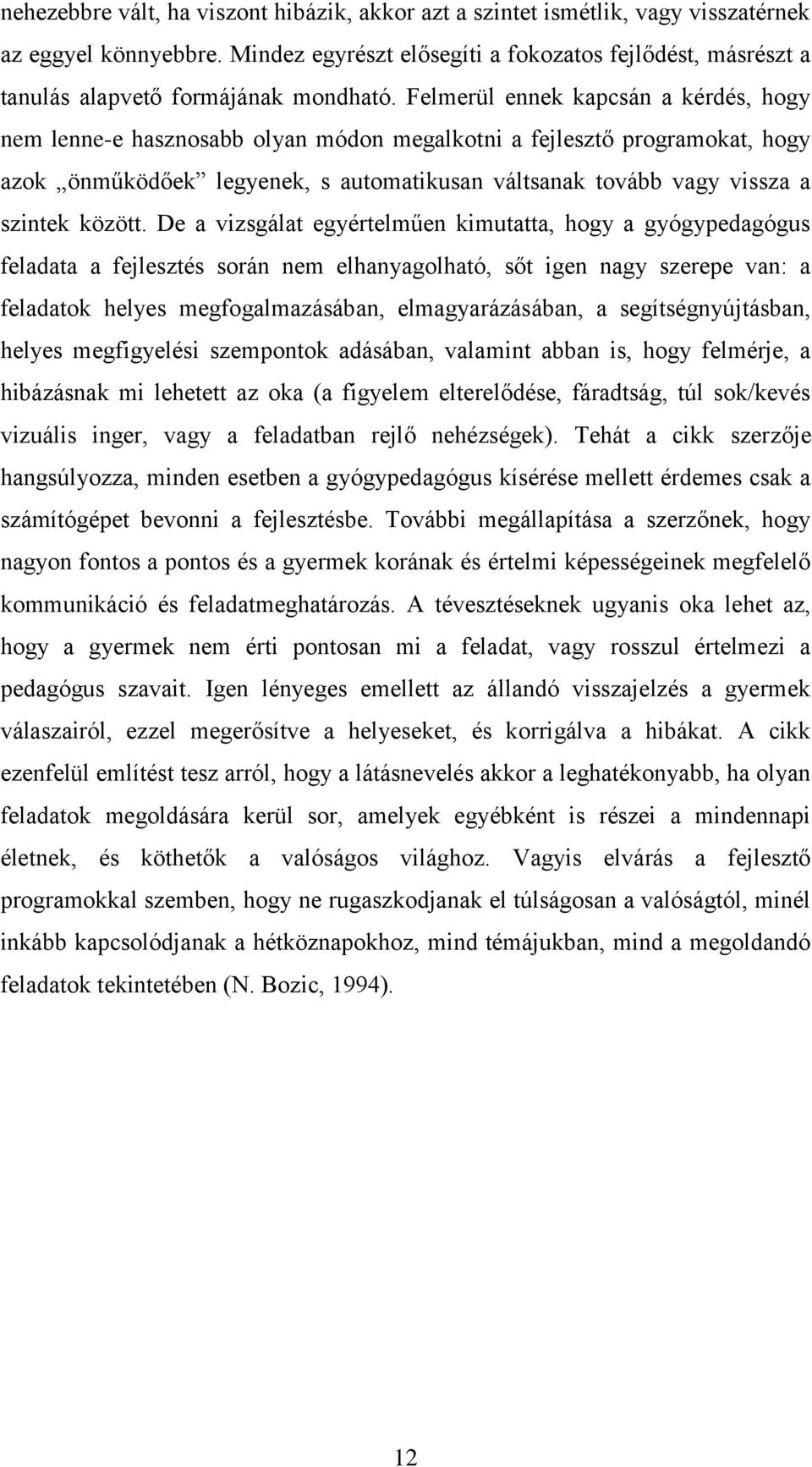 Felmerül ennek kapcsán a kérdés, hogy nem lenne-e hasznosabb olyan módon megalkotni a fejlesztő programokat, hogy azok önműködőek legyenek, s automatikusan váltsanak tovább vagy vissza a szintek