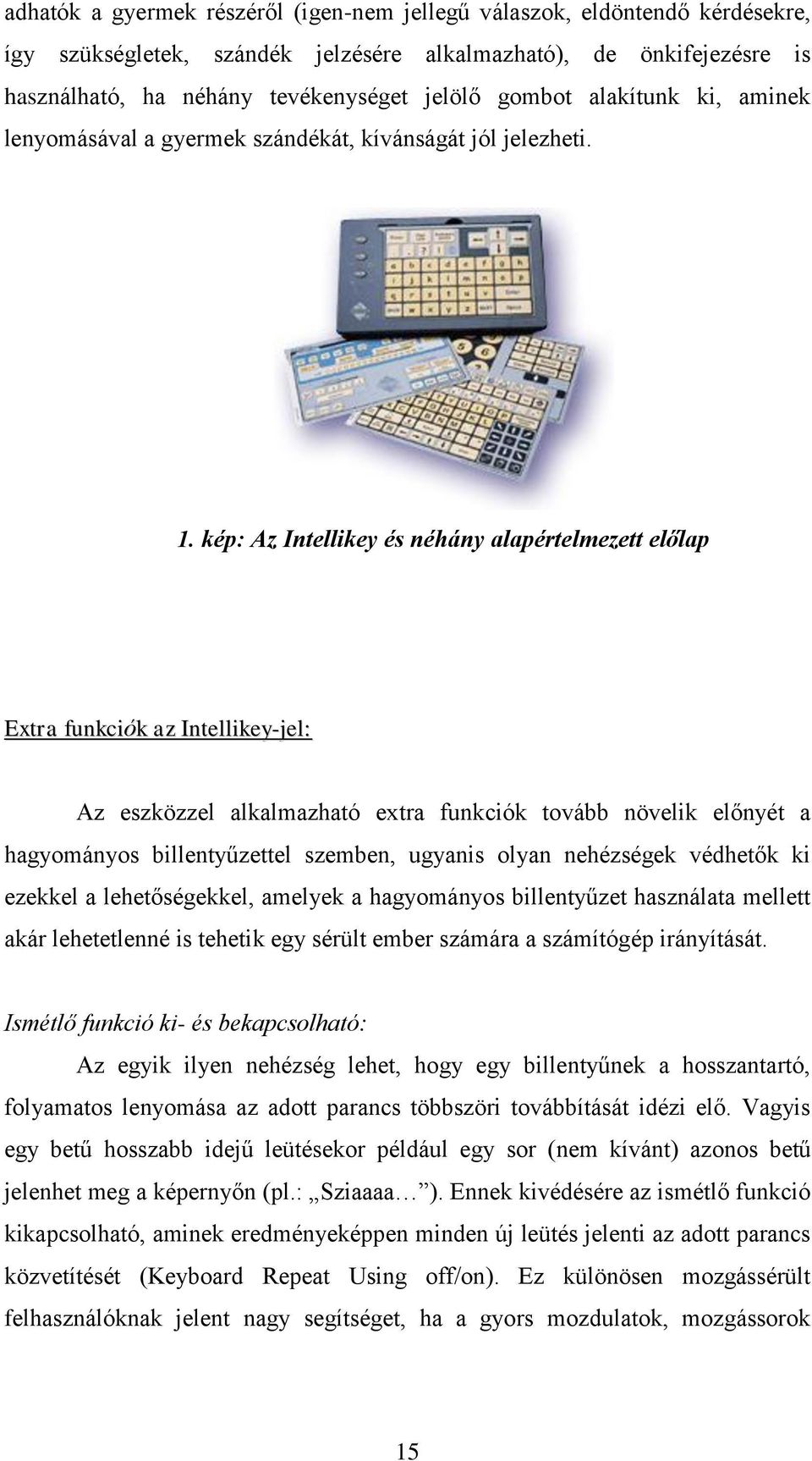 kép: Az Intellikey és néhány alapértelmezett előlap Extra funkciók az Intellikey-jel: Az eszközzel alkalmazható extra funkciók tovább növelik előnyét a hagyományos billentyűzettel szemben, ugyanis