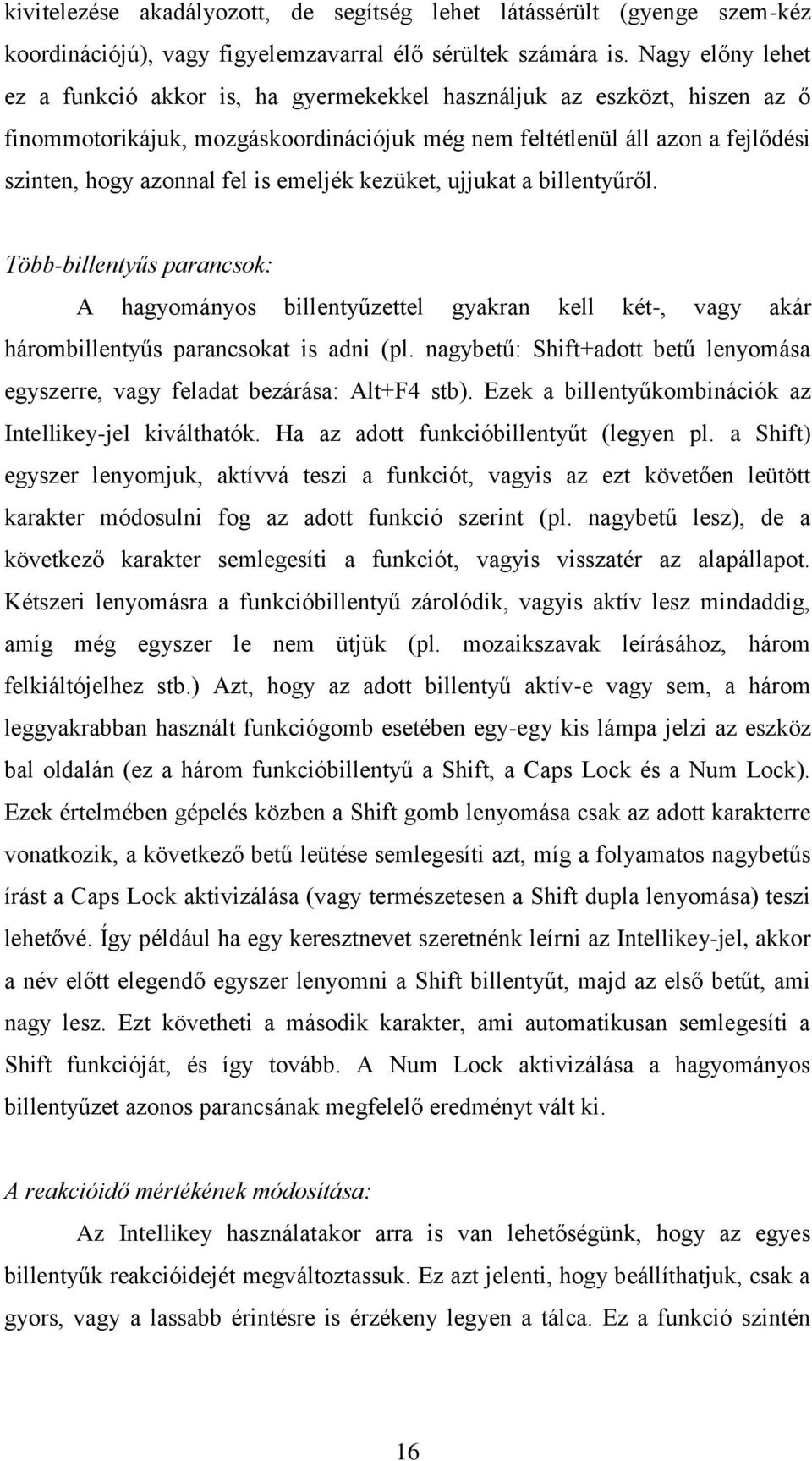 emeljék kezüket, ujjukat a billentyűről. Több-billentyűs parancsok: A hagyományos billentyűzettel gyakran kell két-, vagy akár hárombillentyűs parancsokat is adni (pl.