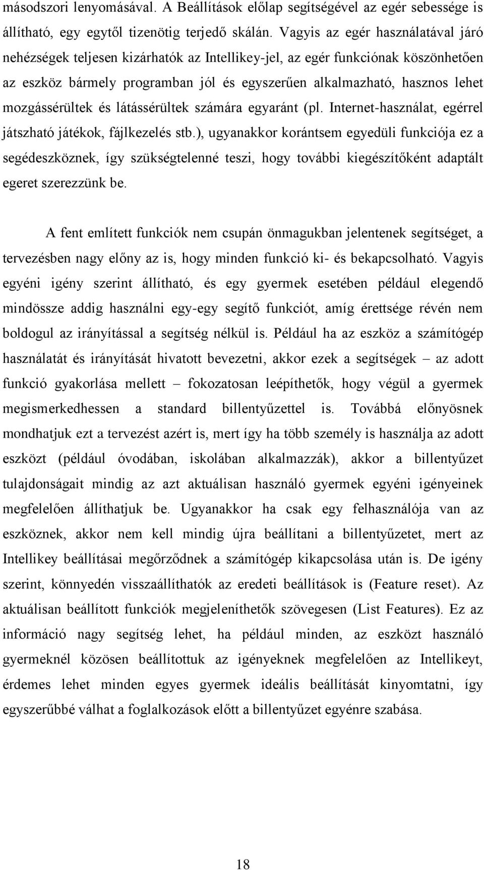 mozgássérültek és látássérültek számára egyaránt (pl. Internet-használat, egérrel játszható játékok, fájlkezelés stb.