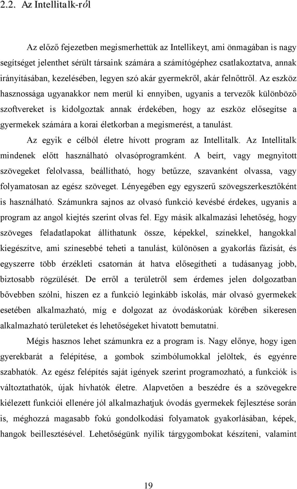 Az eszköz hasznossága ugyanakkor nem merül ki ennyiben, ugyanis a tervezők különböző szoftvereket is kidolgoztak annak érdekében, hogy az eszköz elősegítse a gyermekek számára a korai életkorban a