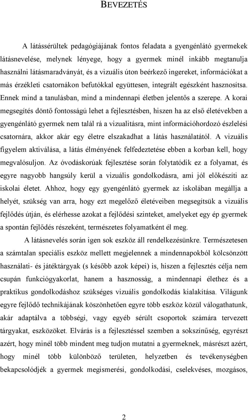 A korai megsegítés döntő fontosságú lehet a fejlesztésben, hiszen ha az első életévekben a gyengénlátó gyermek nem talál rá a vizualitásra, mint információhordozó észlelési csatornára, akkor akár egy