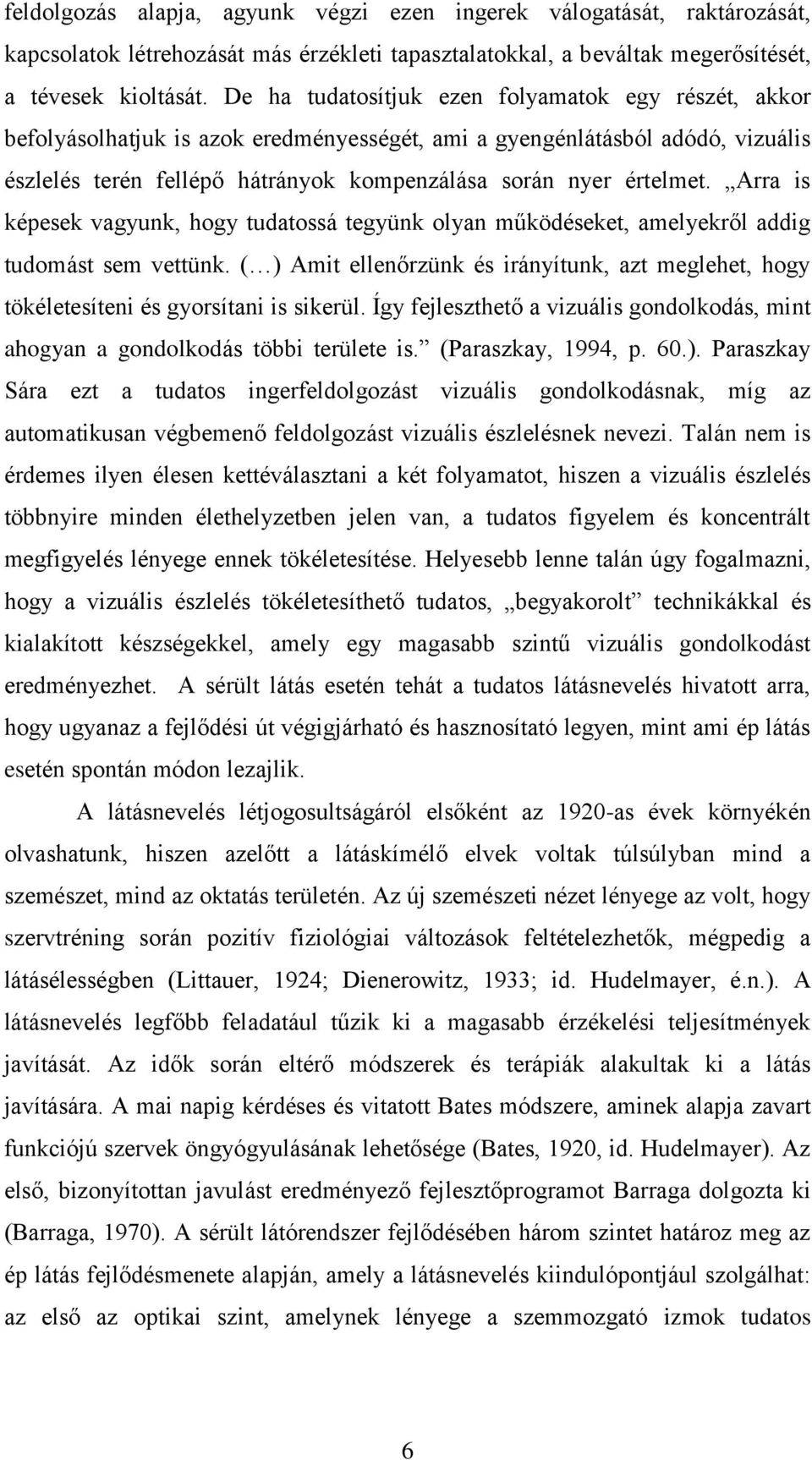 Arra is képesek vagyunk, hogy tudatossá tegyünk olyan működéseket, amelyekről addig tudomást sem vettünk.