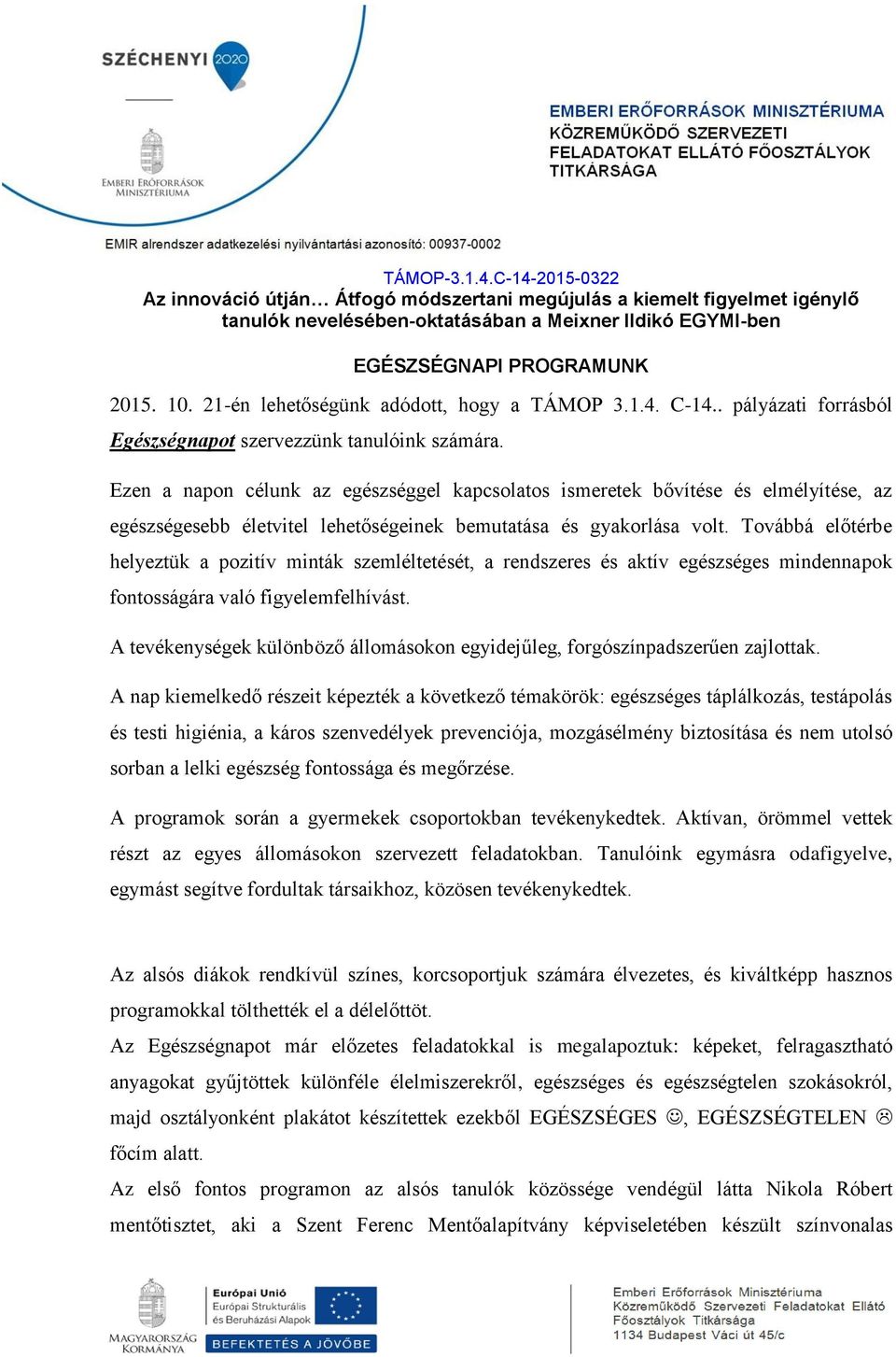 Továbbá előtérbe helyeztük a pozitív minták szemléltetését, a rendszeres és aktív egészséges mindennapok fontosságára való figyelemfelhívást.