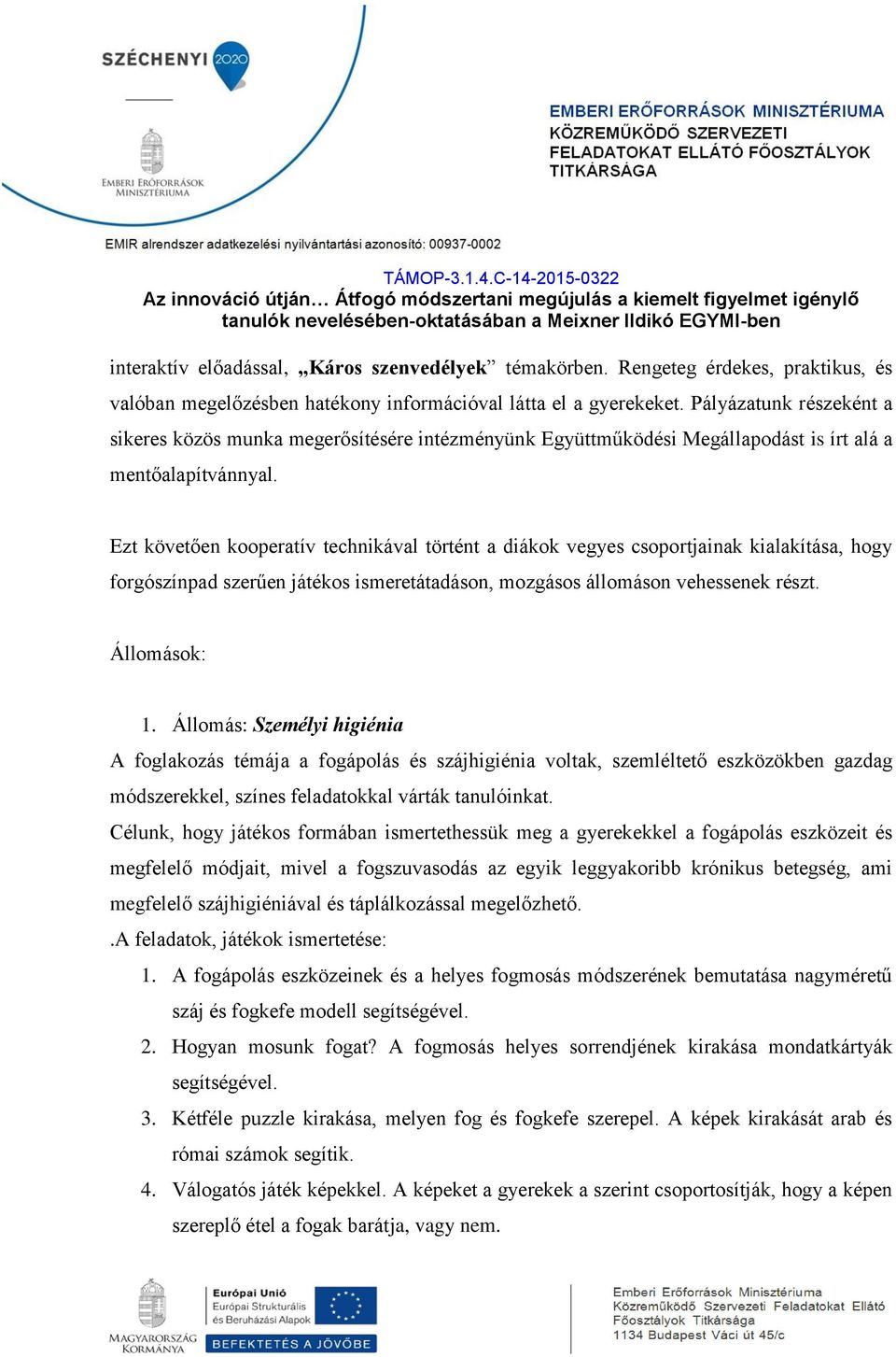 Ezt követően kooperatív technikával történt a diákok vegyes csoportjainak kialakítása, hogy forgószínpad szerűen játékos ismeretátadáson, mozgásos állomáson vehessenek részt. Állomások: 1.