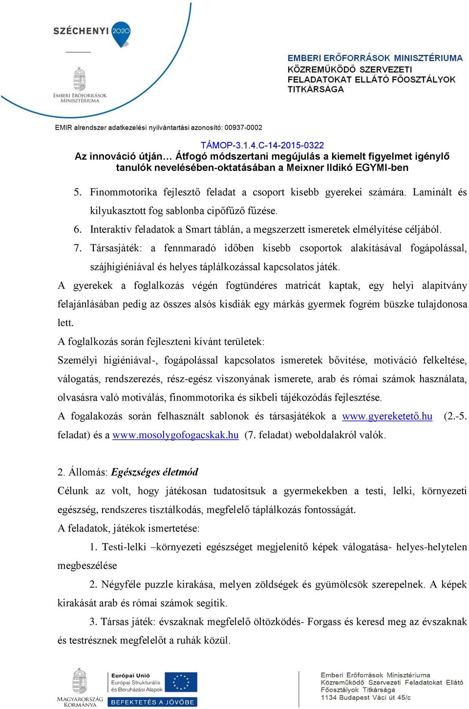 Társasjáték: a fennmaradó időben kisebb csoportok alakításával fogápolással, szájhigiéniával és helyes táplálkozással kapcsolatos játék.