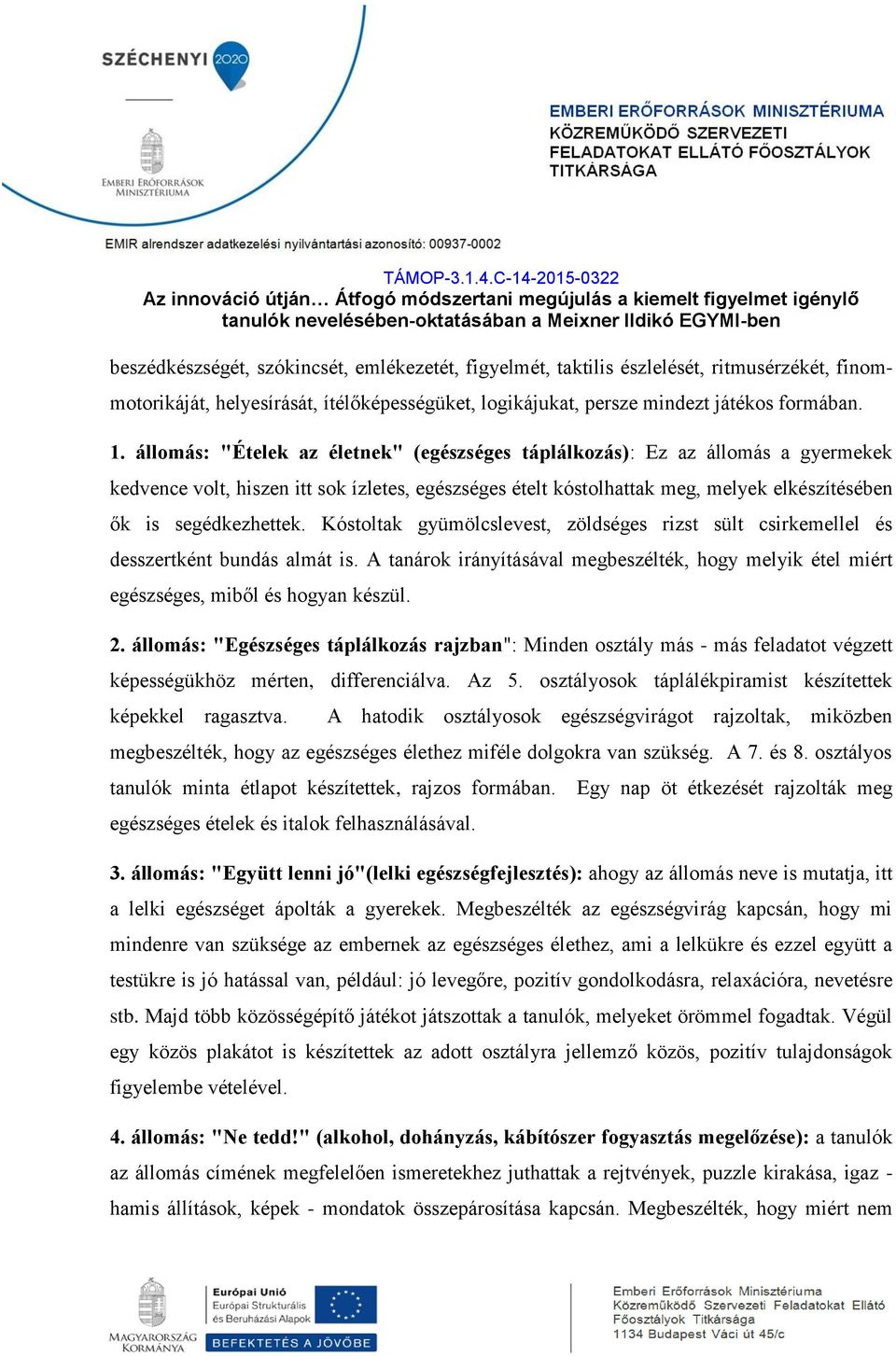 Kóstoltak gyümölcslevest, zöldséges rizst sült csirkemellel és desszertként bundás almát is. A tanárok irányításával megbeszélték, hogy melyik étel miért egészséges, miből és hogyan készül. 2.