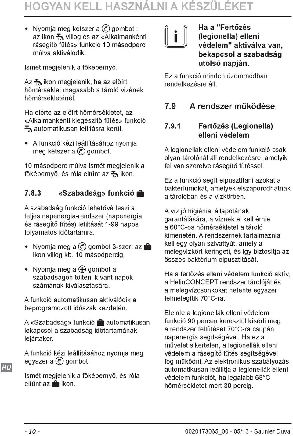 A funkció kézi leállításához nyomja meg kétszer a gombot. 10 másodperc múlva ismét megjelenik a főképernyő, és róla eltűnt az ikon. 7.8.