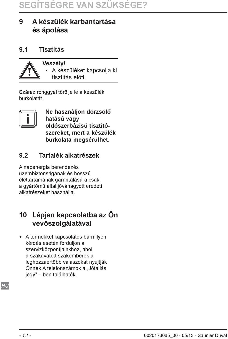 2 Tartalék alkatrészek A napenergia berendezés üzembiztonságának és hosszú élettartamának garantálására csak a gyártómű által jóváhagyott eredeti alkatrészeket használja.