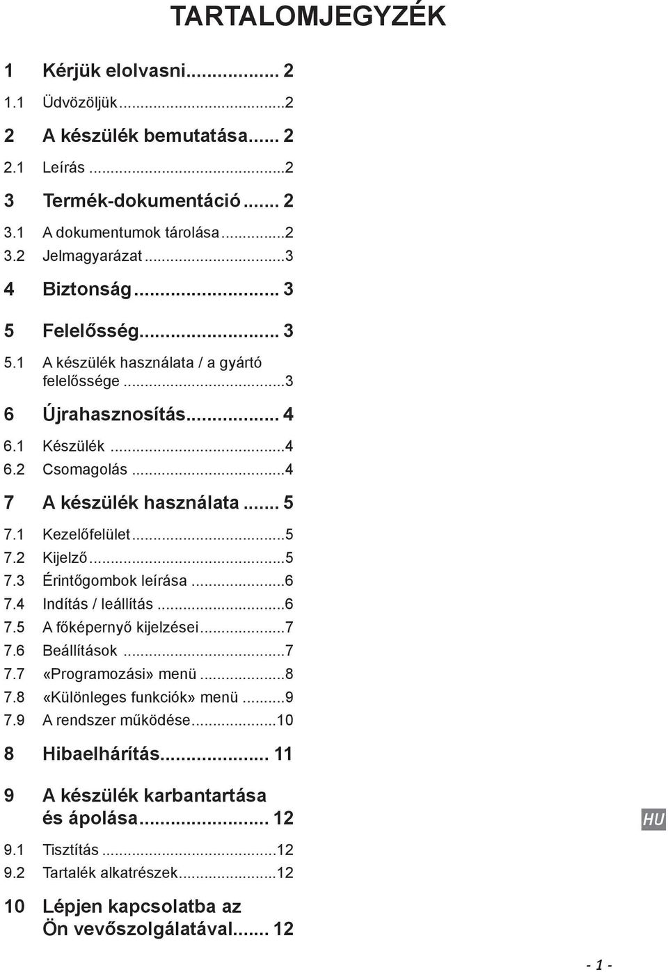 1 Kezelőfelület...5 7.2 Kijelző...5 7.3 Érintőgombok leírása...6 7.4 Indítás / leállítás...6 7.5 A főképernyő kijelzései...7 7.6 Beállítások...7 7.7 «Programozási» menü...8 7.