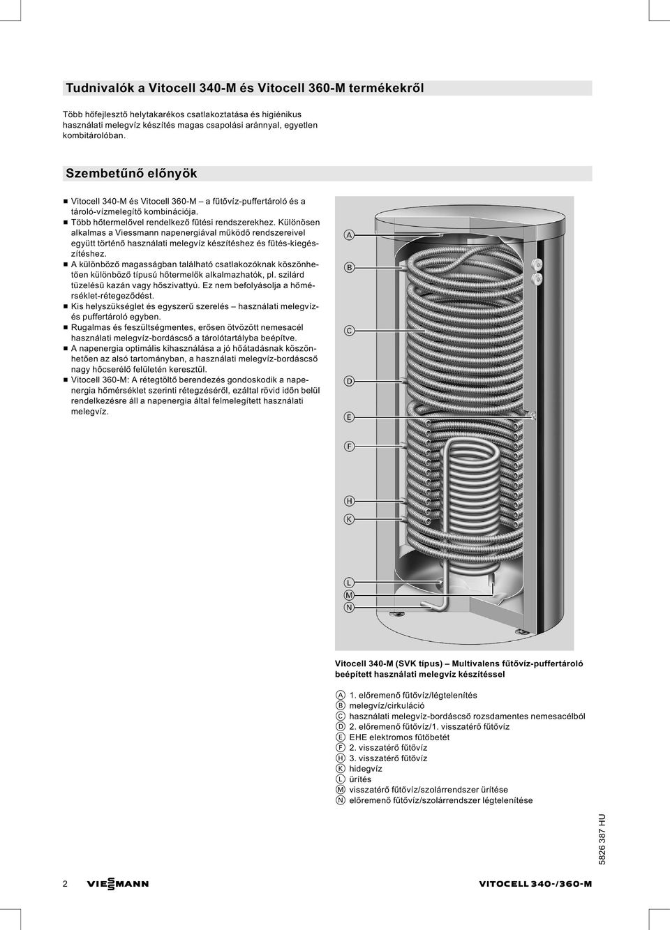 Különösen alkalmas a Viessmann napenergiával működő rendszereivel együtt történő használati melegvíz készítéshez és fűtés-kiegészítéshez.