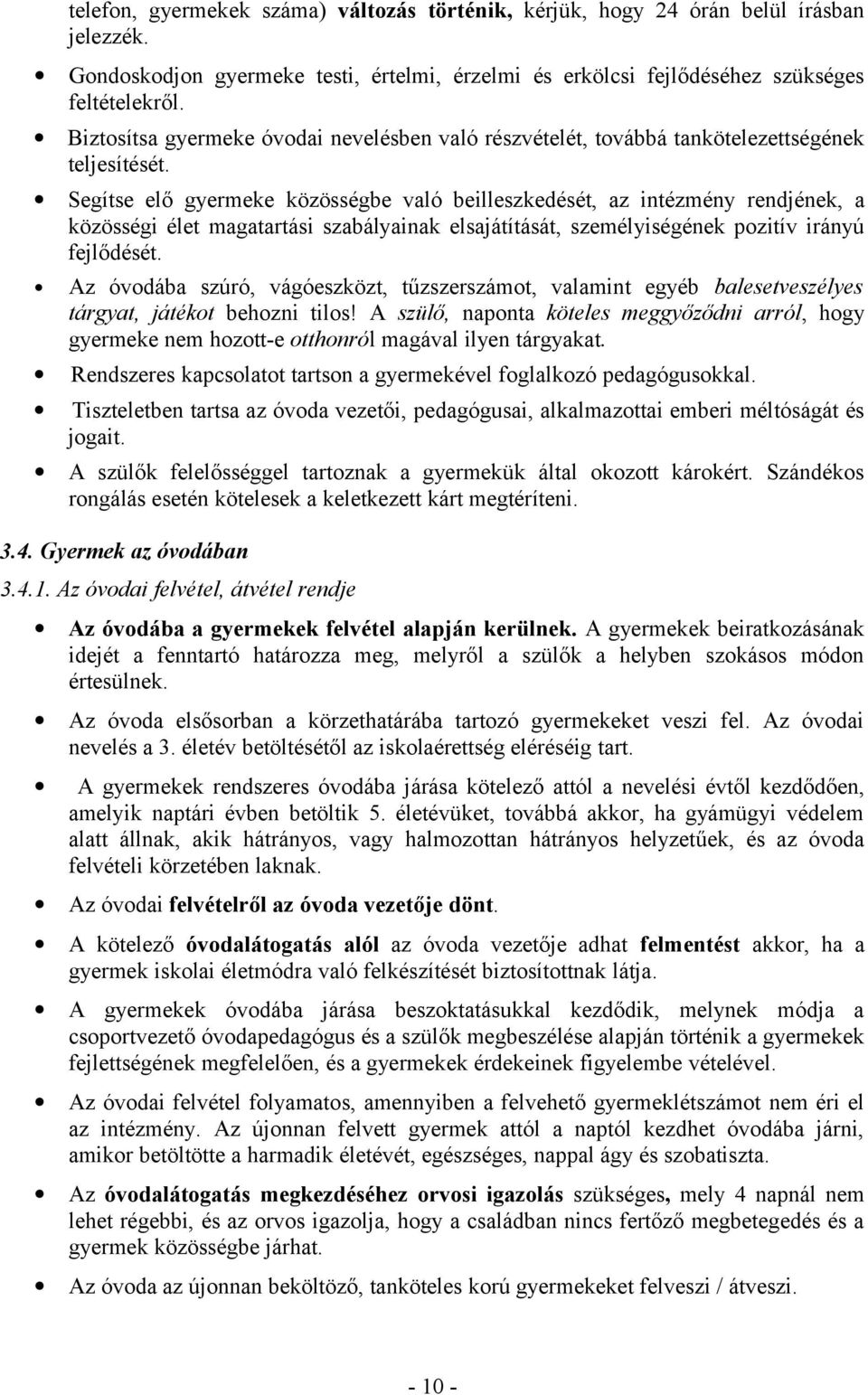 Segítse elő gyermeke közösségbe való beilleszkedését, az intézmény rendjének, a közösségi élet magatartási szabályainak elsajátítását, személyiségének pozitív irányú fejlődését.