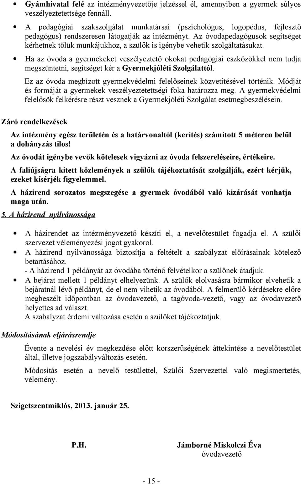 Az óvodapedagógusok segítséget kérhetnek tőlük munkájukhoz, a szülők is igénybe vehetik szolgáltatásukat.