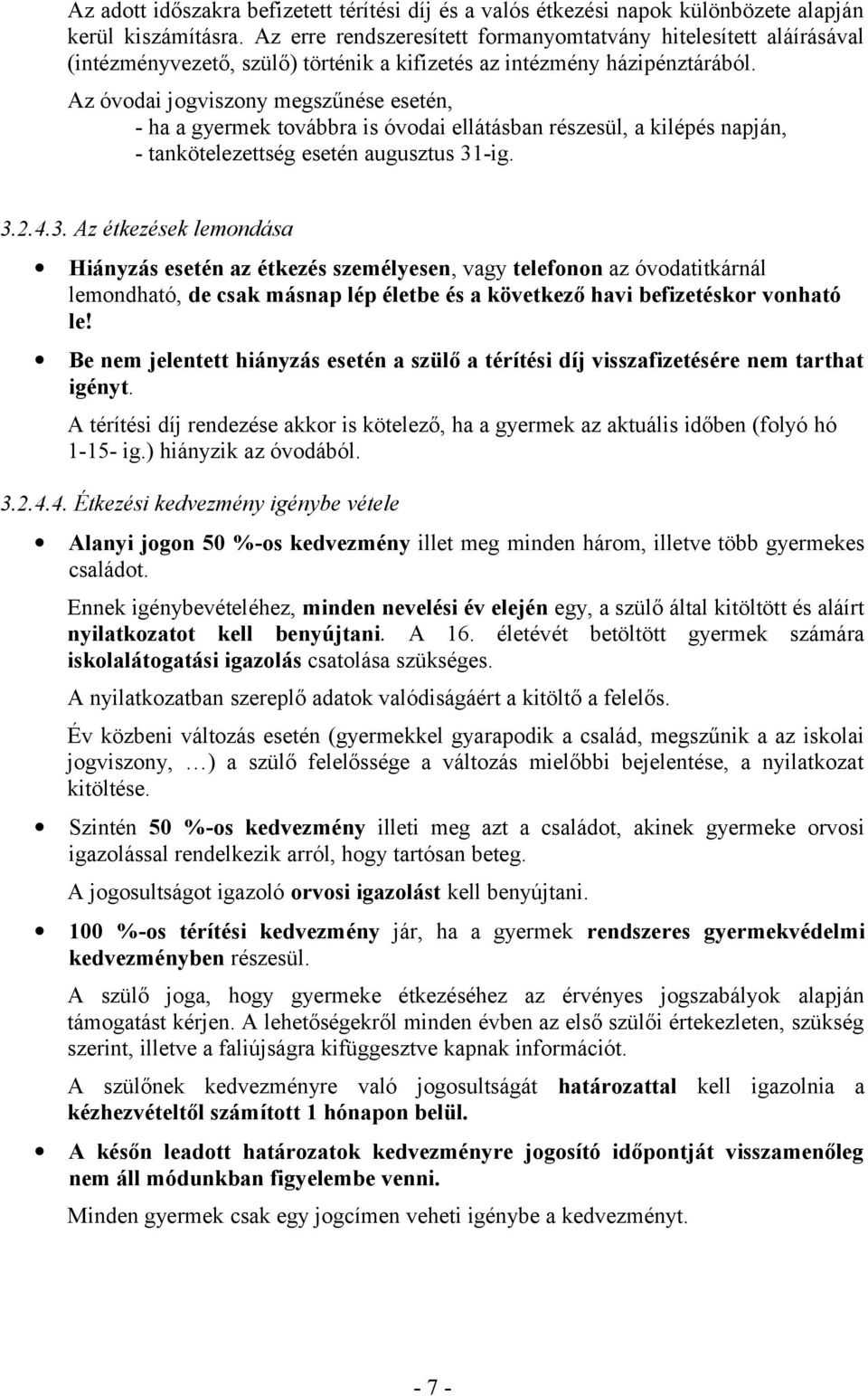 Az óvodai jogviszony megszűnése esetén, - ha a gyermek továbbra is óvodai ellátásban részesül, a kilépés napján, - tankötelezettség esetén augusztus 31