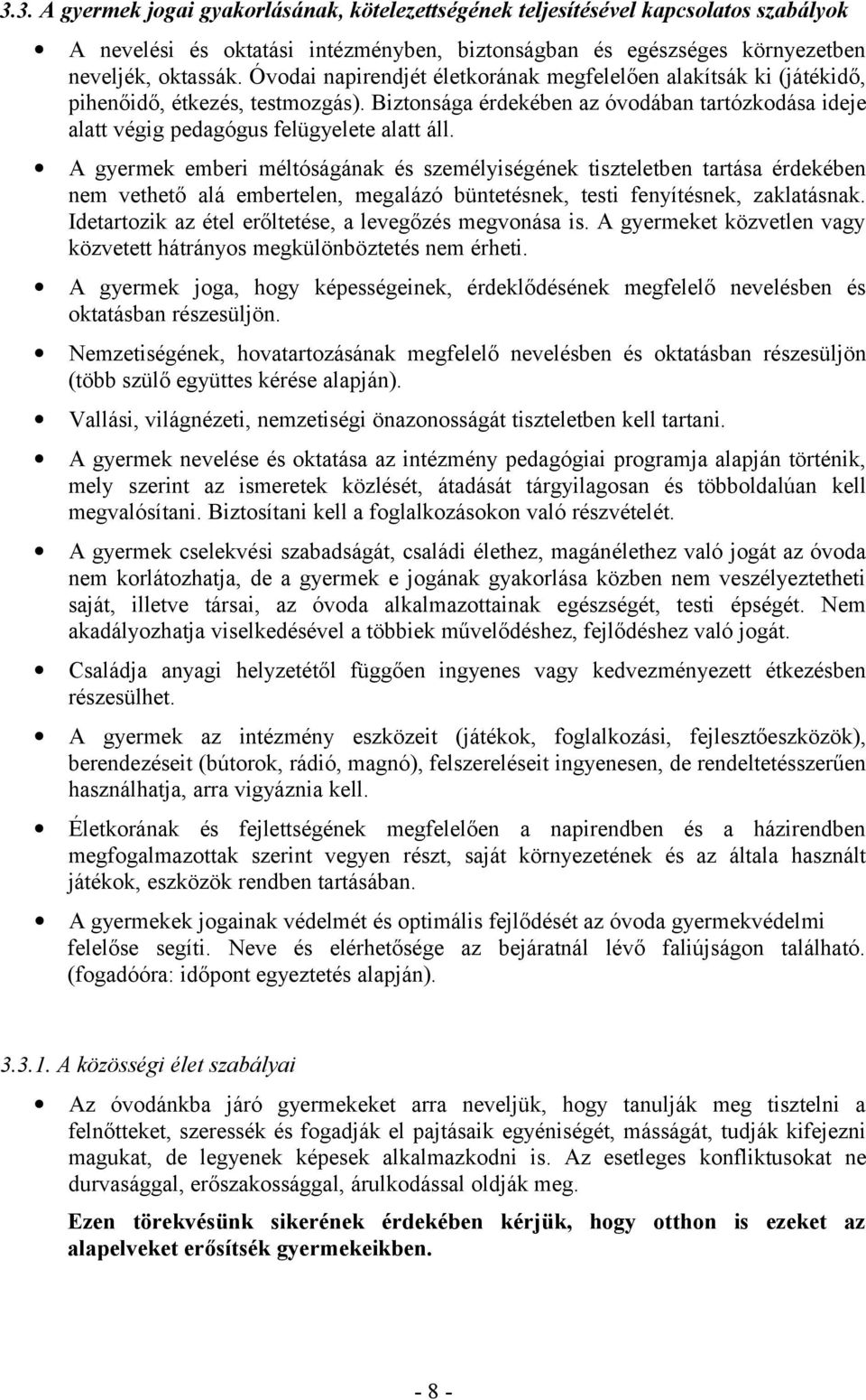 A gyermek emberi méltóságának és személyiségének tiszteletben tartása érdekében nem vethető alá embertelen, megalázó büntetésnek, testi fenyítésnek, zaklatásnak.