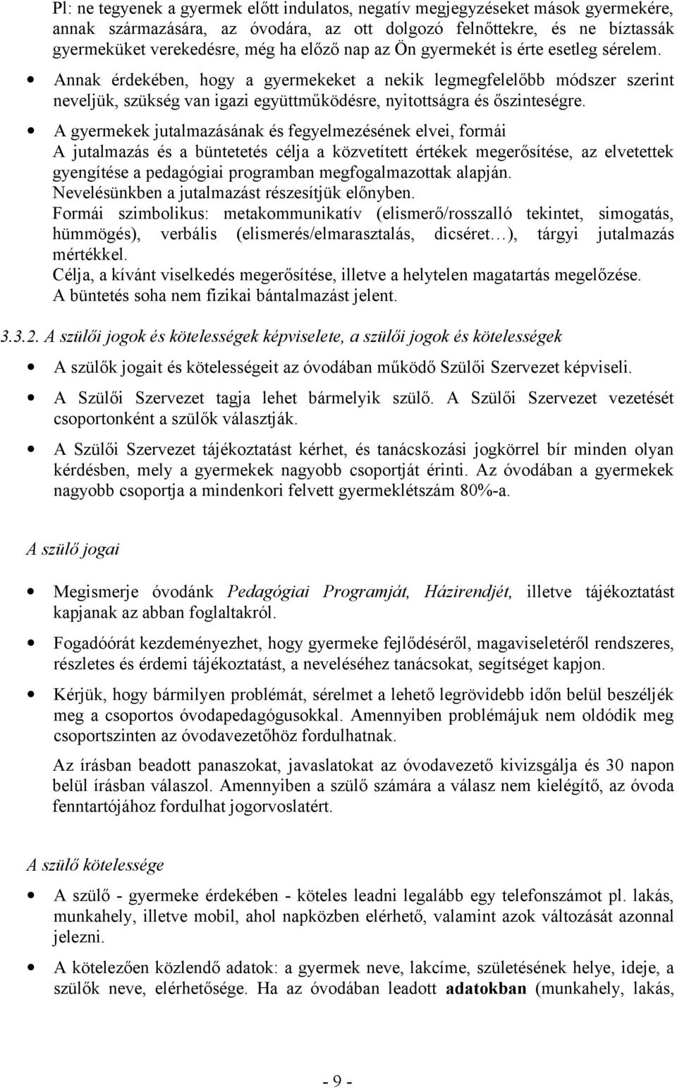 A gyermekek jutalmazásának és fegyelmezésének elvei, formái A jutalmazás és a büntetetés célja a közvetített értékek megerősítése, az elvetettek gyengítése a pedagógiai programban megfogalmazottak