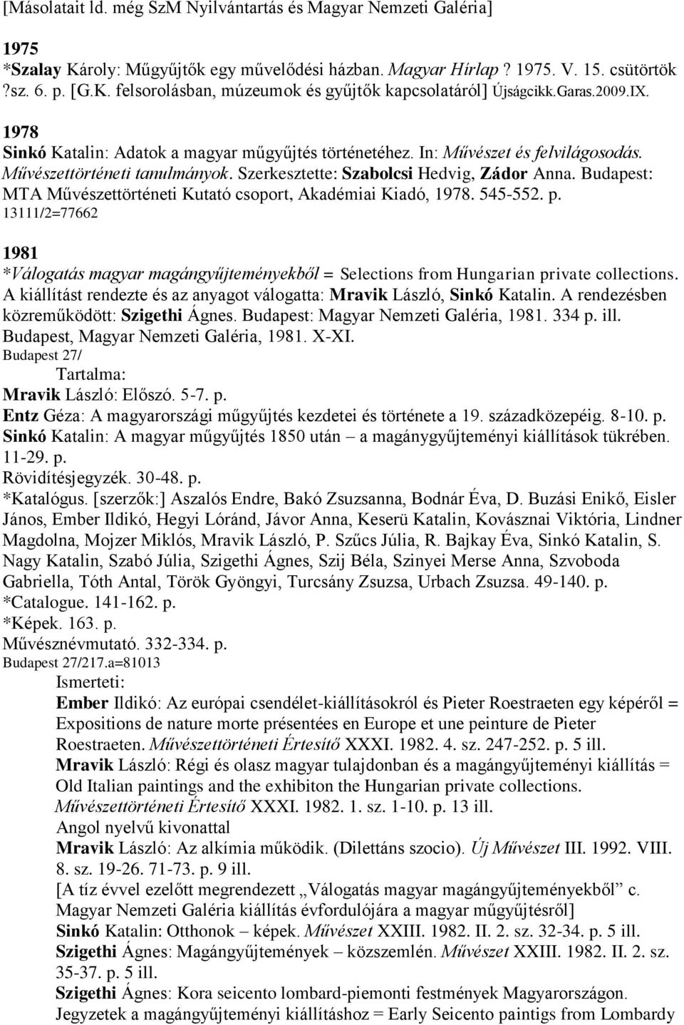 Budapest: MTA Művészettörténeti Kutató csoport, Akadémiai Kiadó, 1978. 545-552. p. 13111/2=77662 1981 *Válogatás magyar magángyűjteményekből = Selections from Hungarian private collections.